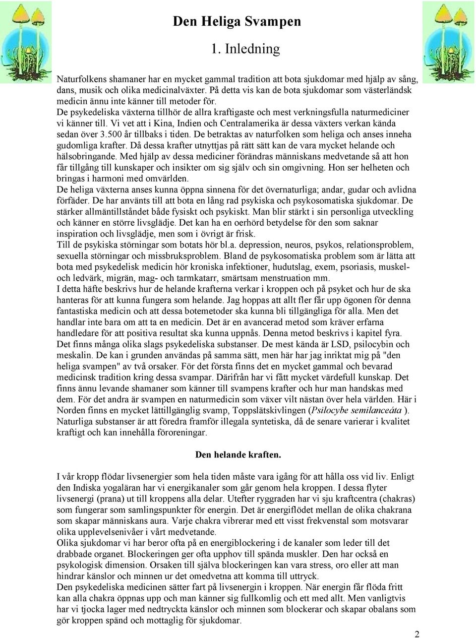 De psykedeliska växterna tillhör de allra kraftigaste och mest verkningsfulla naturmediciner vi känner till. Vi vet att i Kina, Indien och Centralamerika är dessa växters verkan kända sedan över 3.