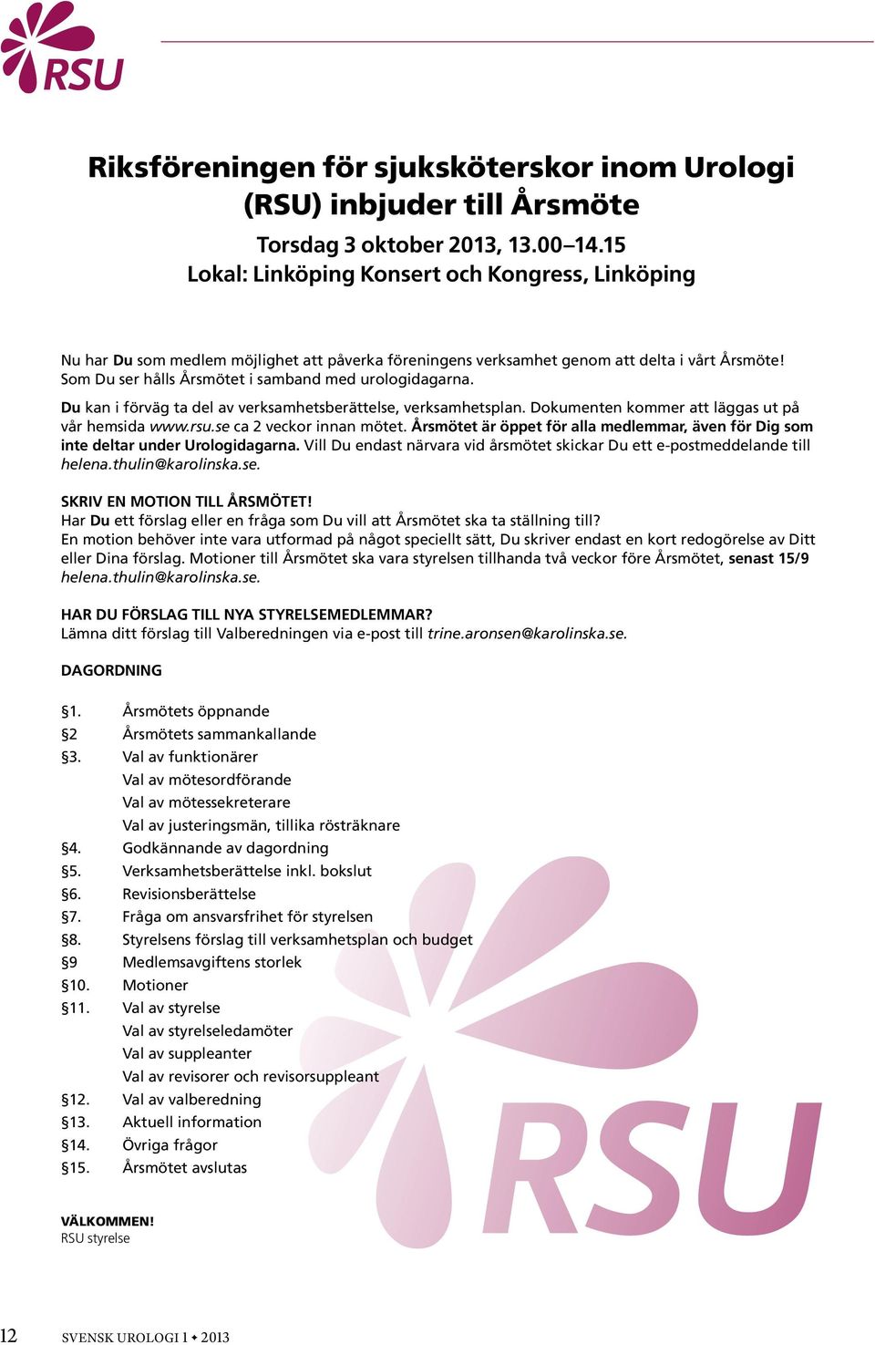 Som Du ser hålls Årsmötet i samband med urologidagarna. Du kan i förväg ta del av verksamhetsberättelse, verksamhetsplan. Dokumenten kommer att läggas ut på vår hemsida www.rsu.