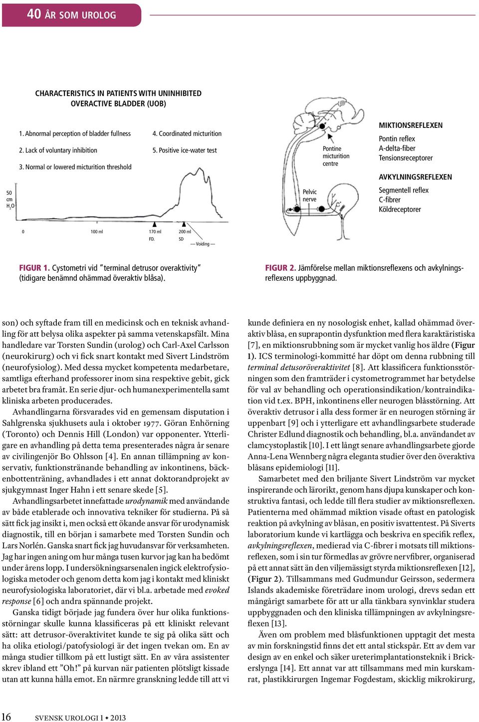 Normal or lowered micturition threshold Pelvic nerve Pontine micturition centre MIKTIONSREFLEXEN Pontin reflex A-delta-fiber Tensionsreceptorer Avkylningsreflexen Segmentell reflex C-fibrer