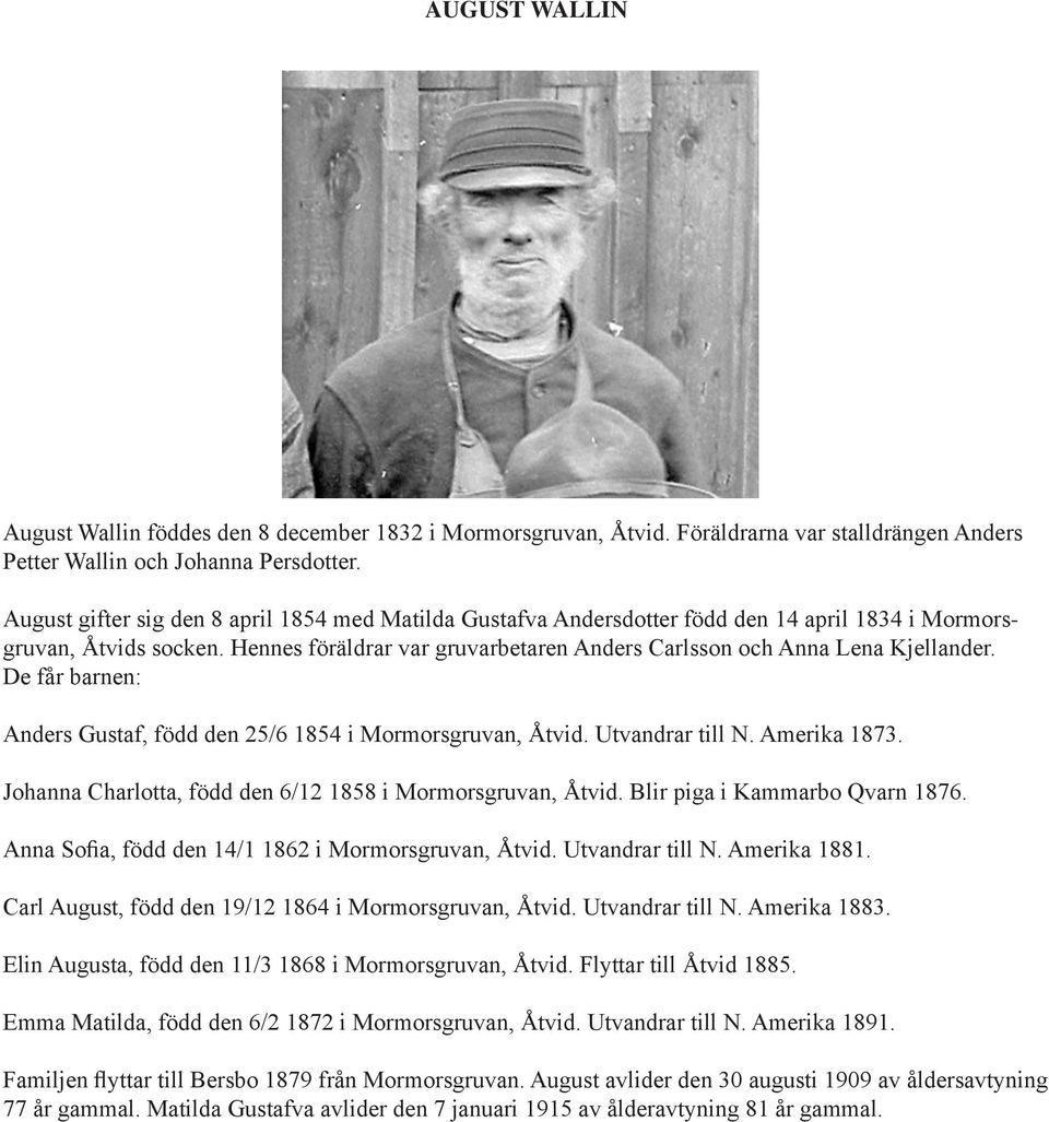 De får barnen: Anders Gustaf, född den 25/6 1854 i Mormorsgruvan, Åtvid. Utvandrar till N. Amerika 1873. Johanna Charlotta, född den 6/12 1858 i Mormorsgruvan, Åtvid. Blir piga i Kammarbo Qvarn 1876.