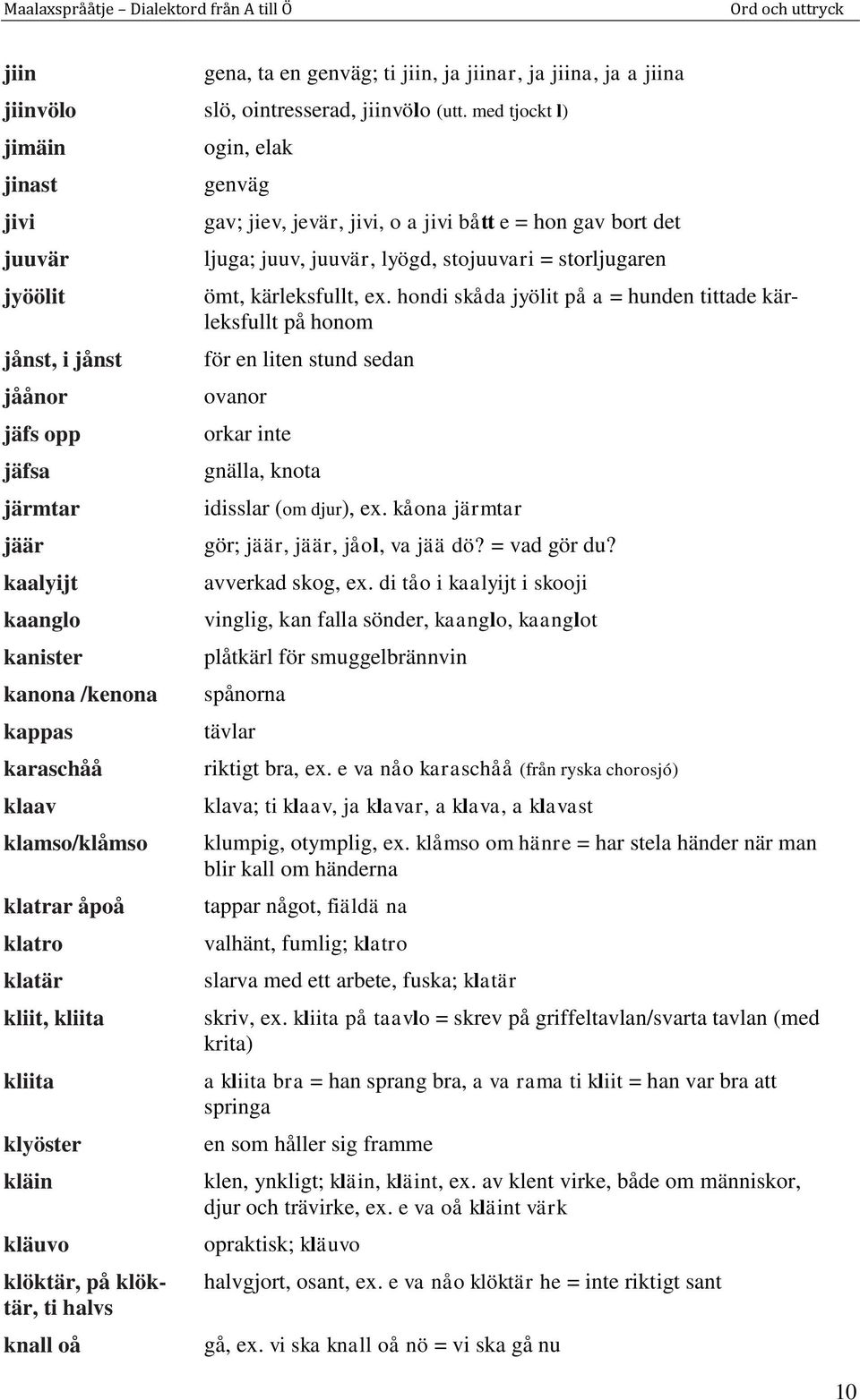 klatär kliit, kliita kliita klyöster kläin kläuvo klöktär, på klöktär, ti halvs knall oå ogin, elak genväg gav; jiev, jevär, jivi, o a jivi bått e = hon gav bort det ljuga; juuv, juuvär, lyögd,