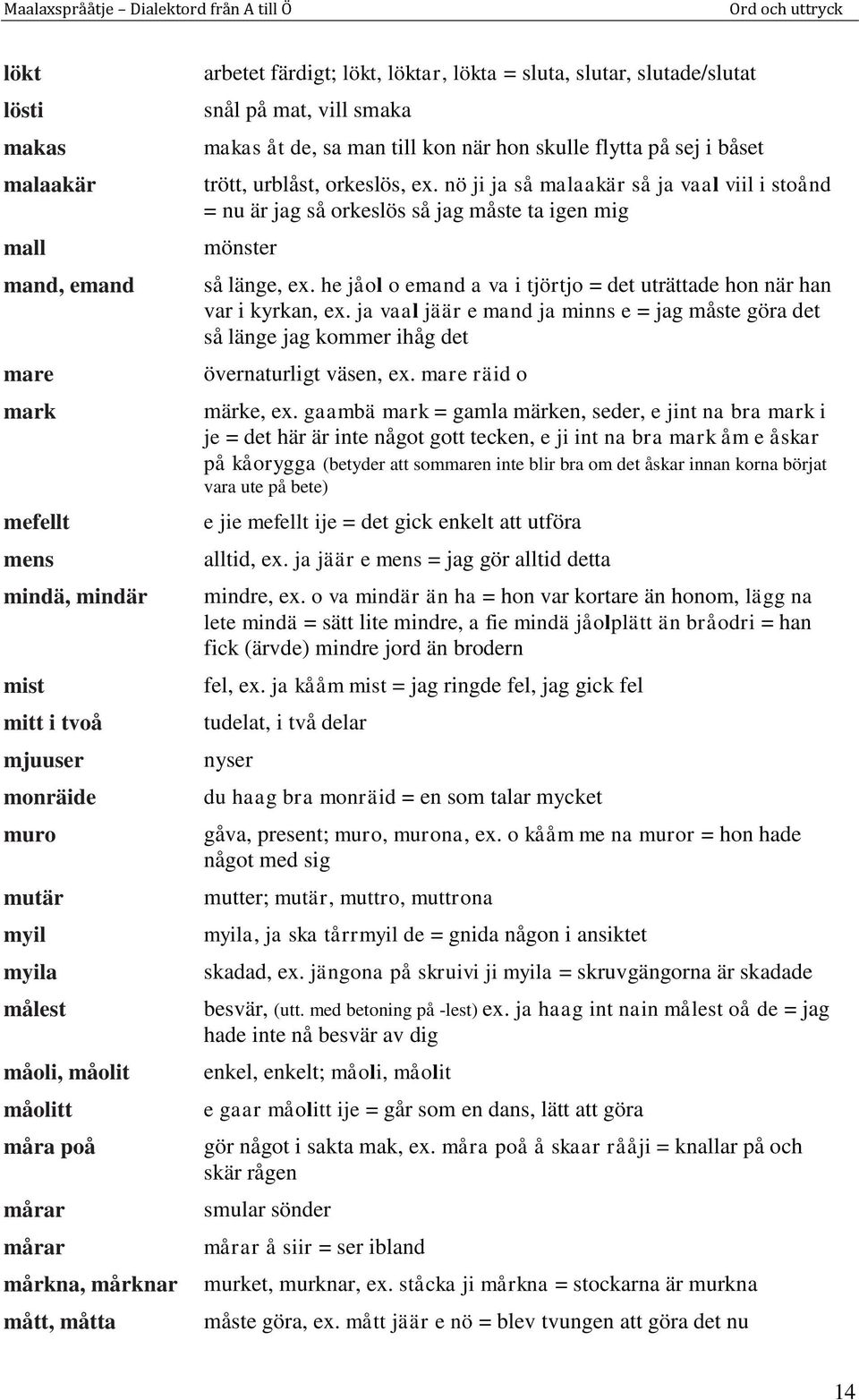 urblåst, orkeslös, ex. nö ji ja så malaakär så ja vaal viil i stoånd = nu är jag så orkeslös så jag måste ta igen mig mönster så länge, ex.