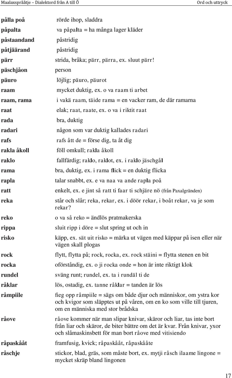 o va raam ti arbet i vakä raam, täide rama = en vacker ram, de där ramarna elak; raat, raate, ex.