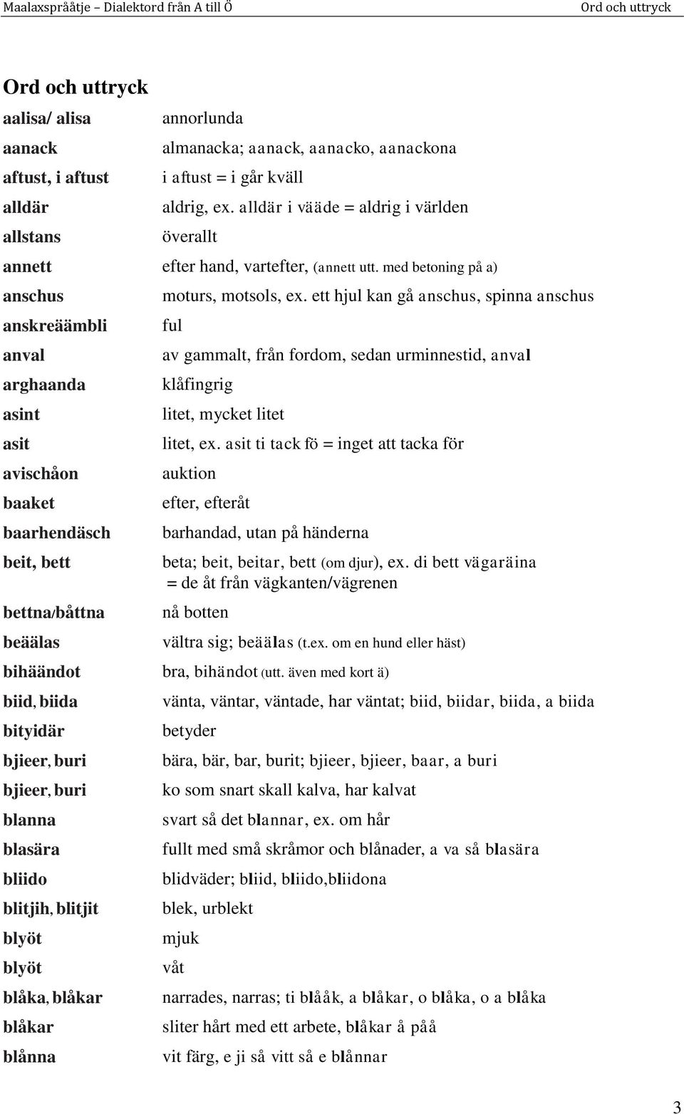 med betoning på a) anschus anskreäämbli anval arghaanda asint asit avischåon baaket baarhendäsch beit, bett bettna/båttna beäälas moturs, motsols, ex.