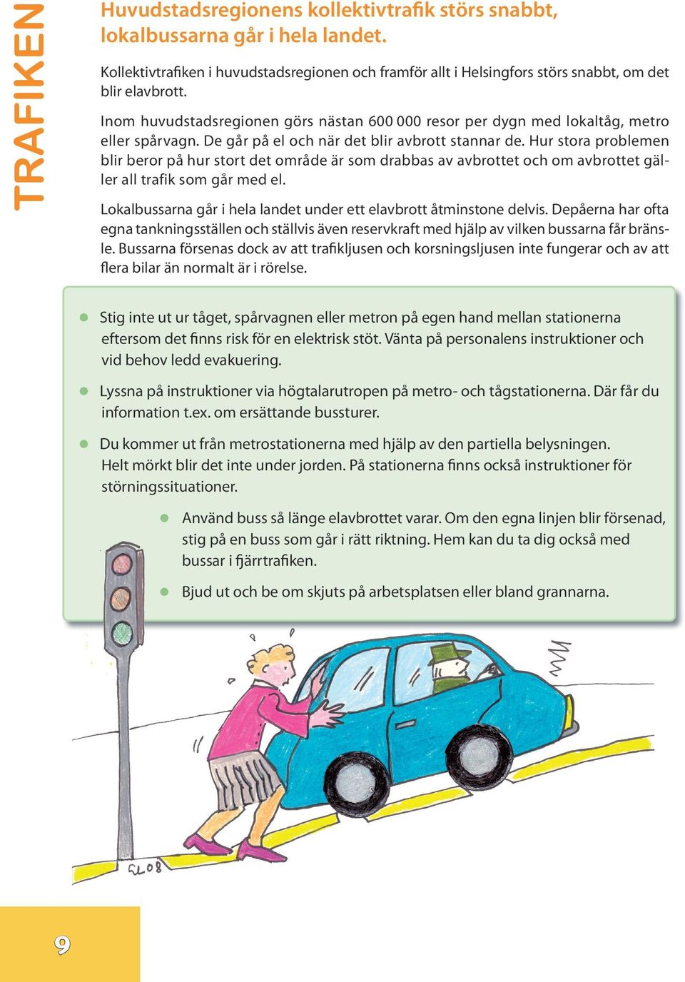 Hur stora problemen blir beror på hur stort det område är som drabbas av avbrottet och om avbrottet gäller all trafik som går med el.