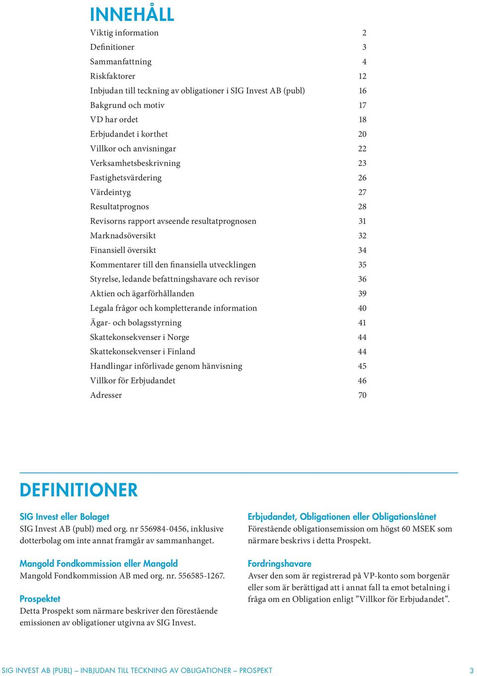 översikt 34 Kommentarer till den finansiella utvecklingen 35 Styrelse, ledande befattningshavare och revisor 36 Aktien och ägarförhållanden 39 Legala frågor och kompletterande information 40 Ägar-