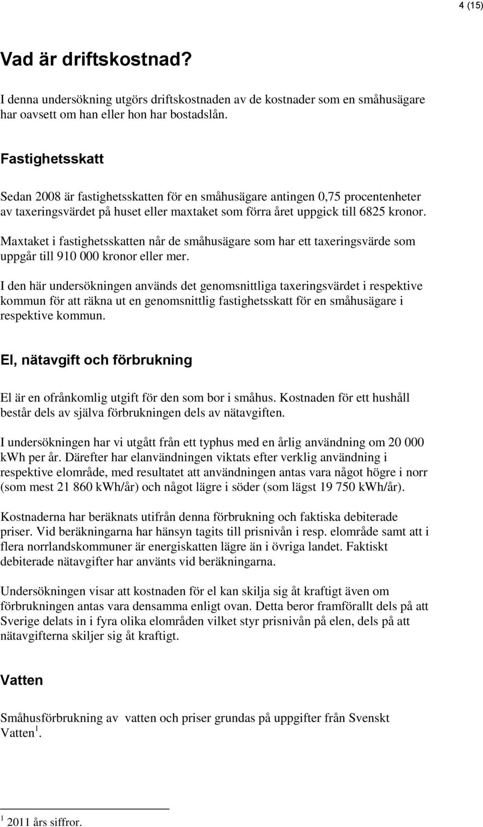 Maxtaket i fastighetsskatten når de småhusägare som har ett taxeringsvärde som uppgår till 910 000 kronor eller mer.