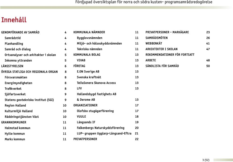 kommun 11 Hylte kommun 11 Marks kommun 11 KOMMUNALA NÄMNDER 11 Bygglovsnämnden 11 Miljö- och hälsoskyddsnämnden 11 Tekniska nämnden 11 KOMMUNALA BOLAG 13 VIVAB 13 FÖRETAG 13 E.