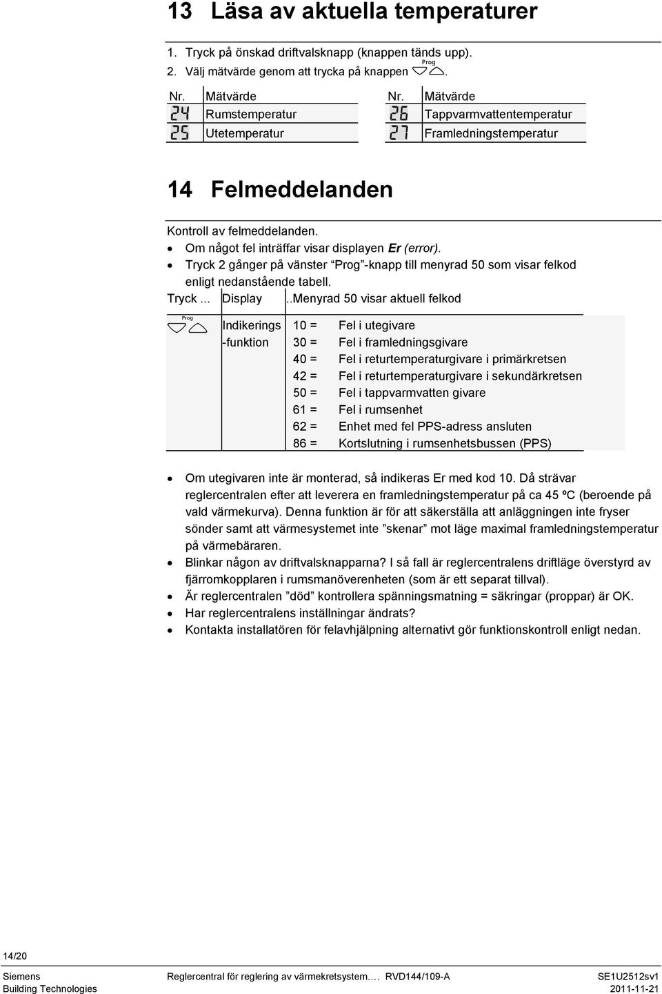 Tryck 2 gånger på vänster -knapp till menyrad 50 som visar felkod enligt nedanstående tabell. Tryck... Display.