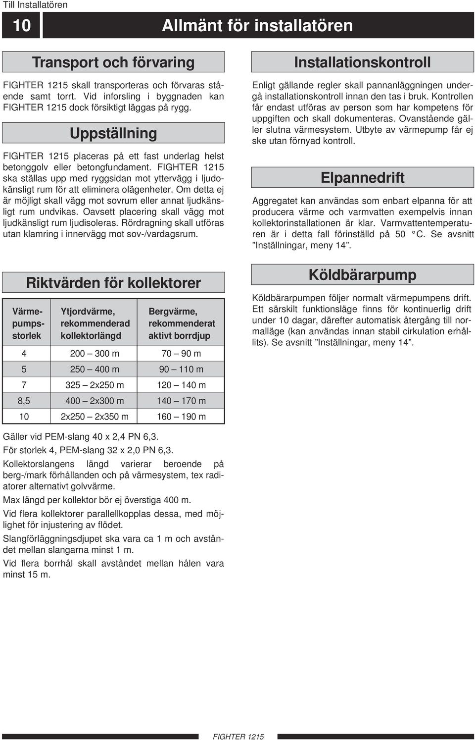 Om detta ej är möjligt skall vägg mot sovrum eller annat ljudkänsligt rum undvikas. Oavsett placering skall vägg mot ljudkänsligt rum ljudisoleras.