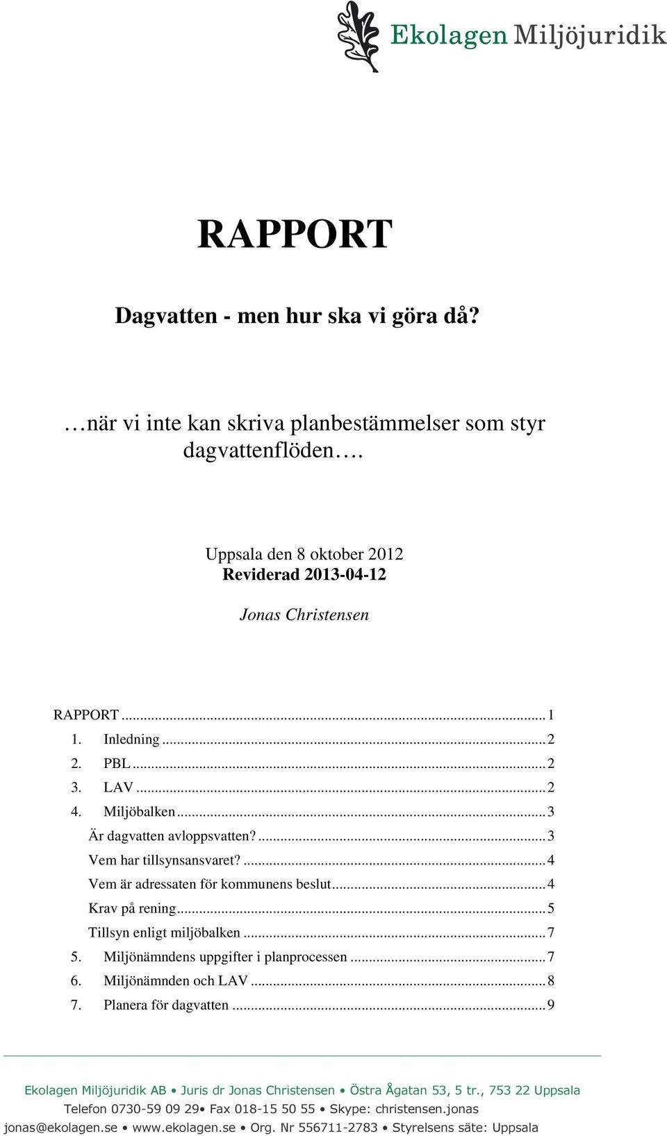 .. 5 Tillsyn enligt miljöbalken... 7 5. Miljönämndens uppgifter i planprocessen... 7 6. Miljönämnden och LAV... 8 7. Planera för dagvatten.