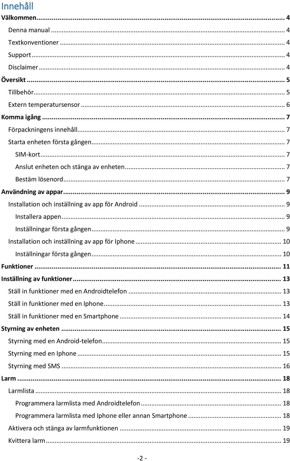 .. 9 Installera appen... 9 Inställningar första gången... 9 Installation och inställning av app för Iphone... 10 Inställningar första gången... 10 Funktioner... 11 Inställning av funktioner.