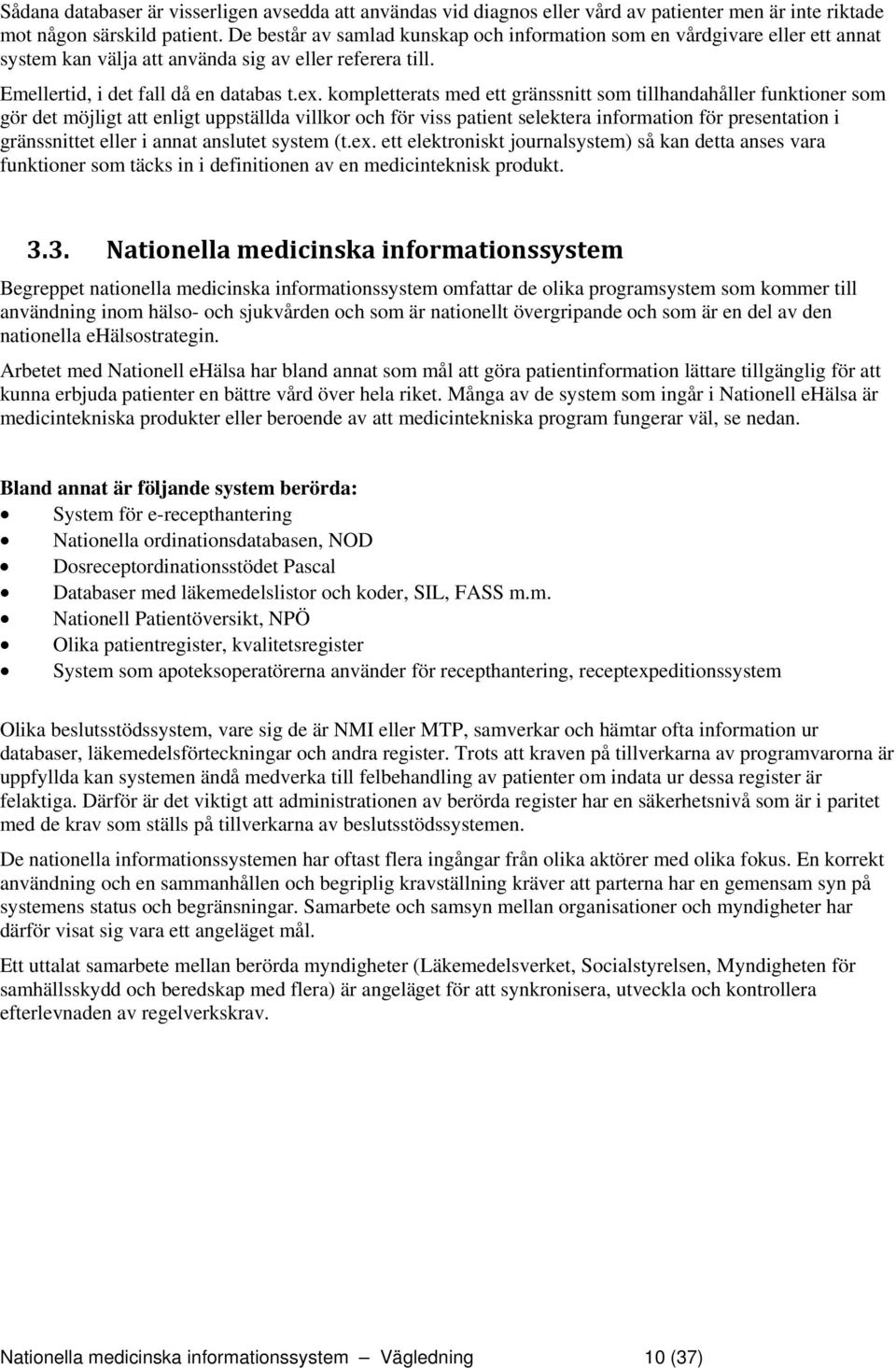 kompletterats med ett gränssnitt som tillhandahåller funktioner som gör det möjligt att enligt uppställda villkor och för viss patient selektera information för presentation i gränssnittet eller i