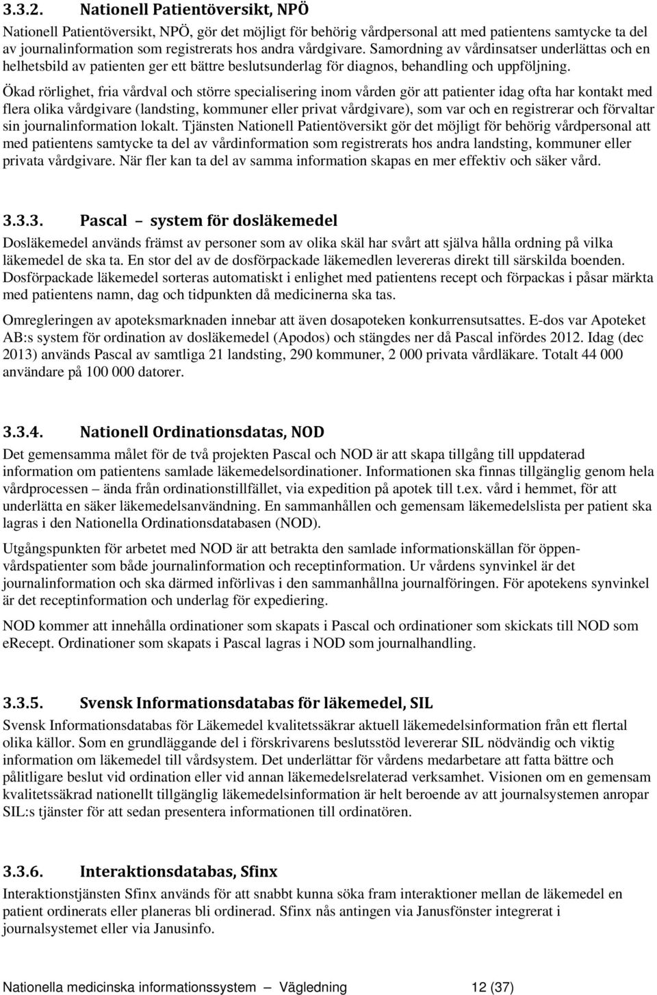 Samordning av vårdinsatser underlättas och en helhetsbild av patienten ger ett bättre beslutsunderlag för diagnos, behandling och uppföljning.