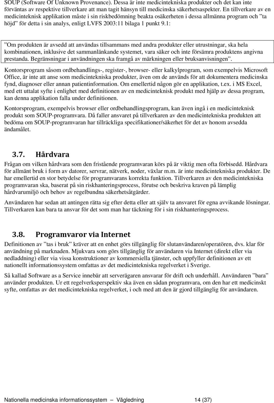 1: Om produkten är avsedd att användas tillsammans med andra produkter eller utrustningar, ska hela kombinationen, inklusive det sammanlänkande systemet, vara säker och inte försämra produktens