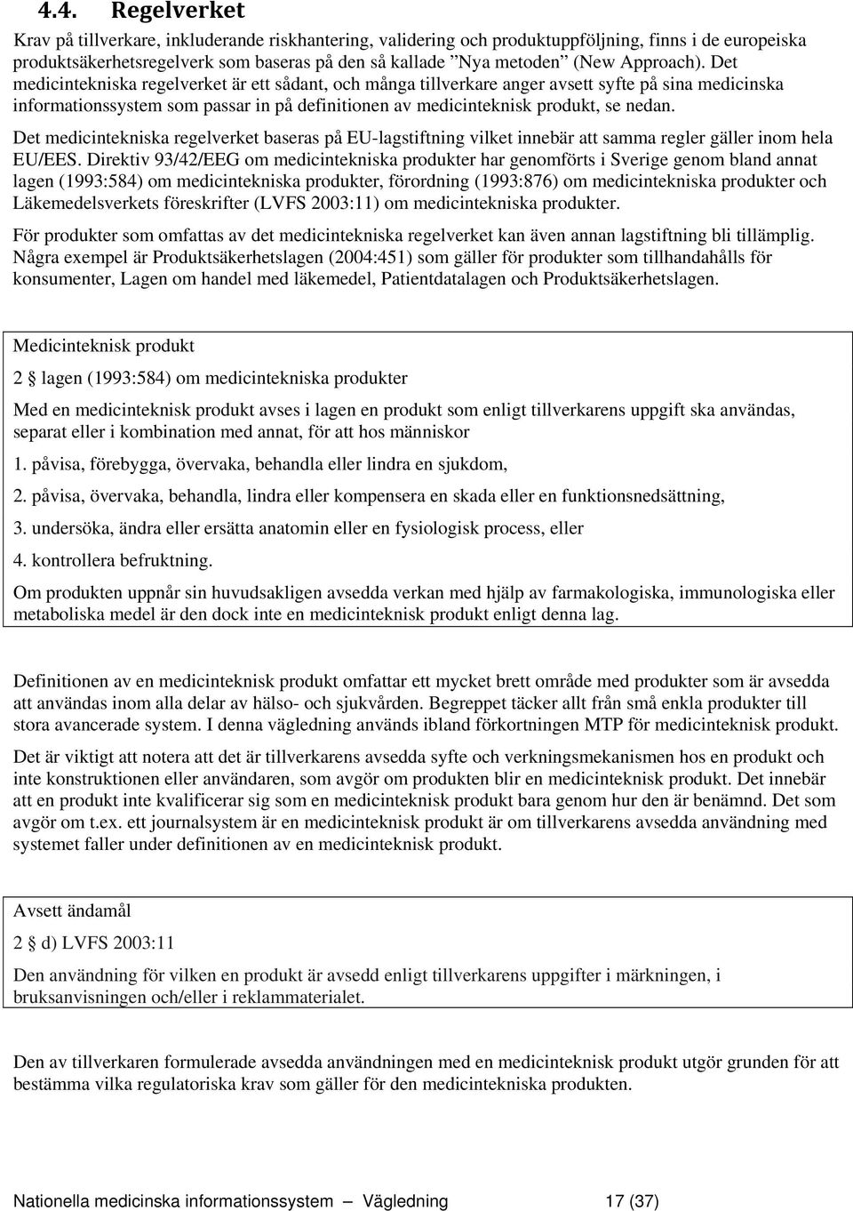 Det medicintekniska regelverket är ett sådant, och många tillverkare anger avsett syfte på sina medicinska informationssystem som passar in på definitionen av medicinteknisk produkt, se nedan.