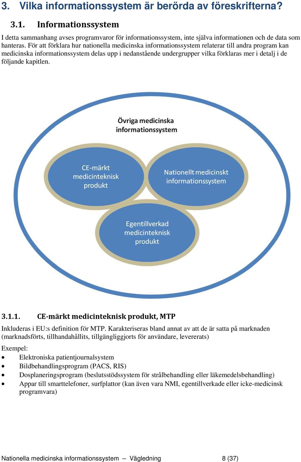 följande kapitlen. 3.1.1. CE märkt medicinteknisk produkt, MTP Inkluderas i EU:s definition för MTP.