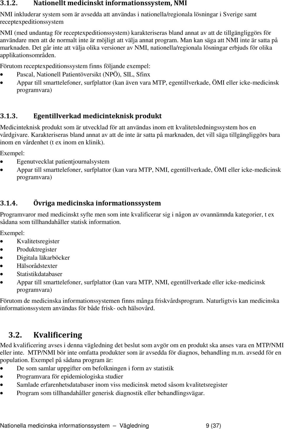 receptexpeditionssystem) karakteriseras bland annat av att de tillgängliggörs för användare men att de normalt inte är möjligt att välja annat program. Man kan säga att NMI inte är satta på marknaden.