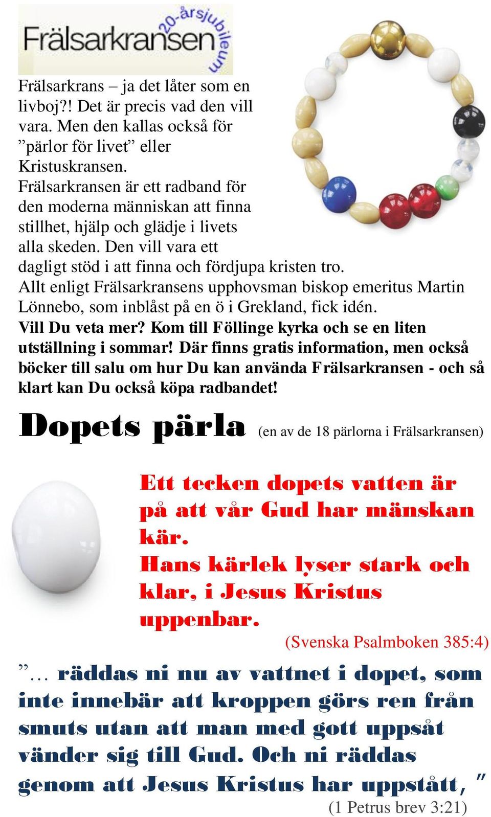 Allt enligt Frälsarkransens upphovsman biskop emeritus Martin Lönnebo, som inblåst på en ö i Grekland, fick idén. Vill Du veta mer? Kom till Föllinge kyrka och se en liten utställning i sommar!