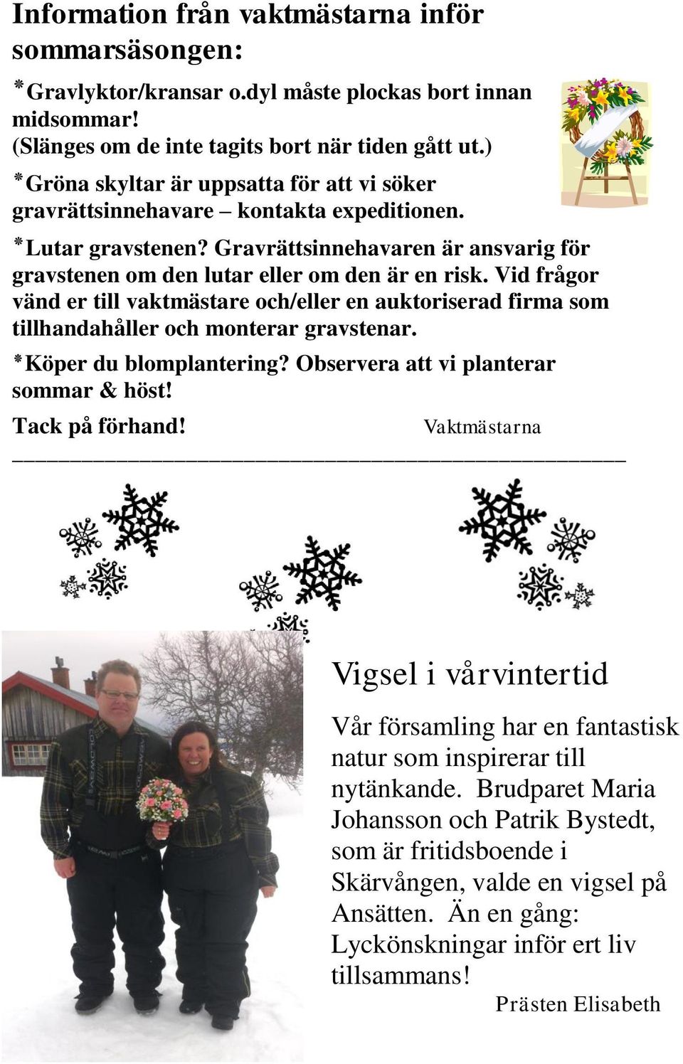 Vid frågor vänd er till vaktmästare och/eller en auktoriserad firma som tillhandahåller och monterar gravstenar. Köper du blomplantering? Observera att vi planterar sommar & höst! Tack på förhand!