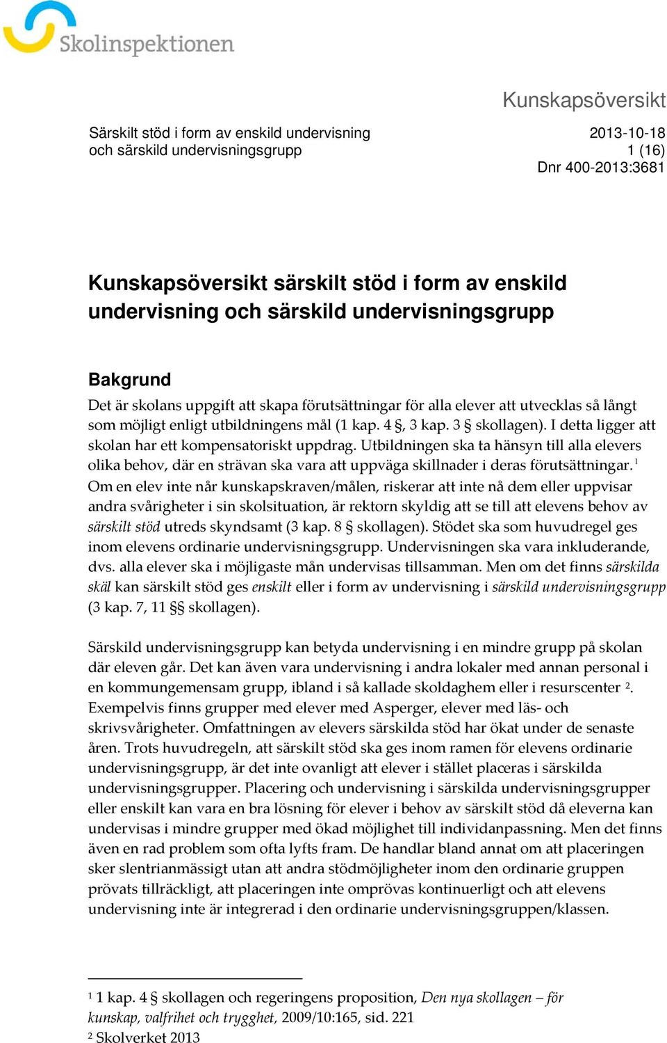 I detta ligger att skolan har ett kompensatoriskt uppdrag. Utbildningen ska ta hänsyn till alla elevers olika behov, där en strävan ska vara att uppväga skillnader i deras förutsättningar.