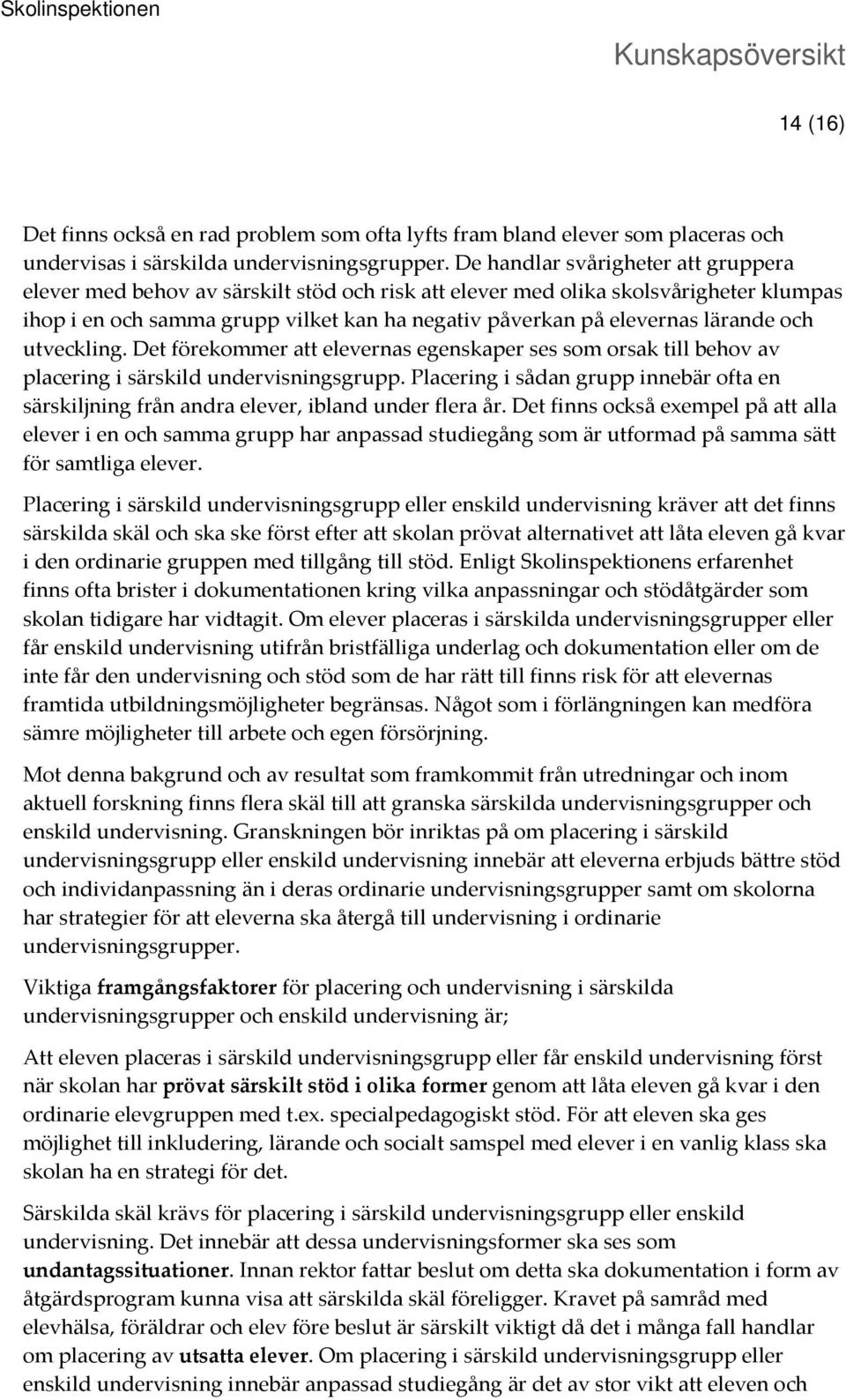 lärande och utveckling. Det förekommer att elevernas egenskaper ses som orsak till behov av placering i särskild undervisningsgrupp.