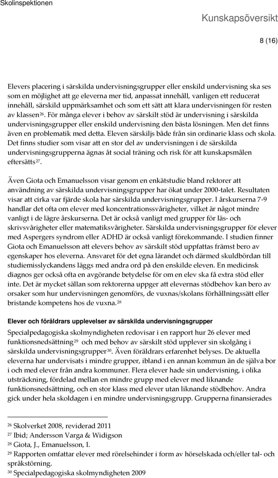 För många elever i behov av särskilt stöd är undervisning i särskilda undervisningsgrupper eller enskild undervisning den bästa lösningen. Men det finns även en problematik med detta.