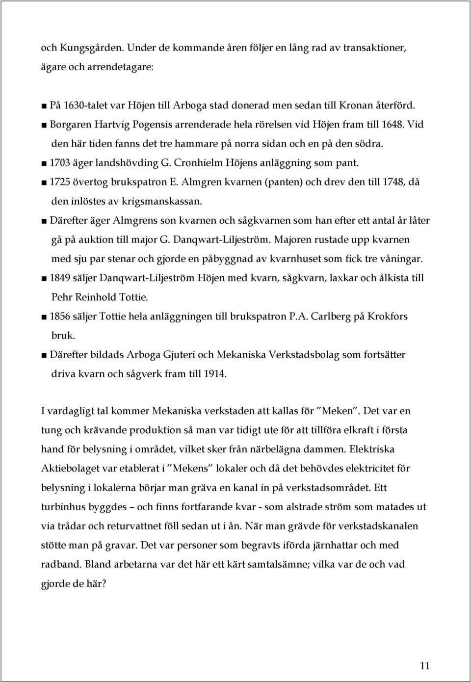 Cronhielm Höjens anläggning som pant. 1725 övertog brukspatron E. Almgren kvarnen (panten) och drev den till 1748, då den inlöstes av krigsmanskassan.