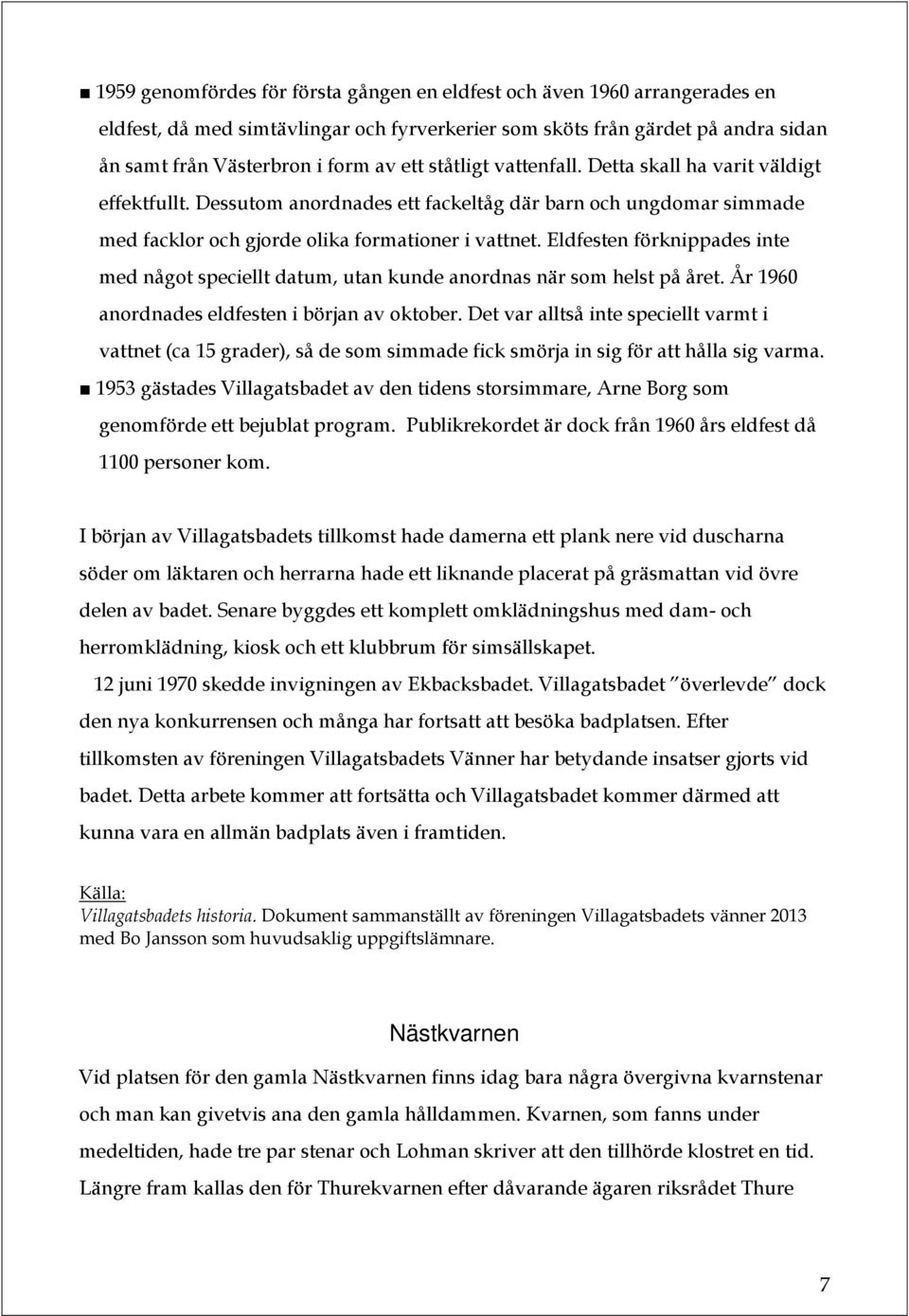 Eldfesten förknippades inte med något speciellt datum, utan kunde anordnas när som helst på året. År 1960 anordnades eldfesten i början av oktober.