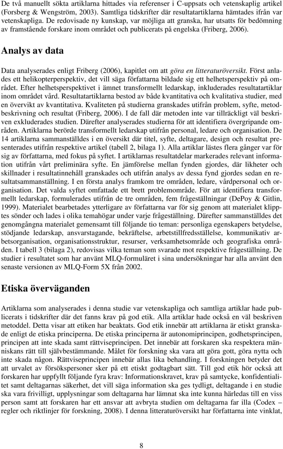 De redovisade ny kunskap, var möjliga att granska, har utsatts för bedömning av framstående forskare inom området och publicerats på engelska (Friberg, 2006).