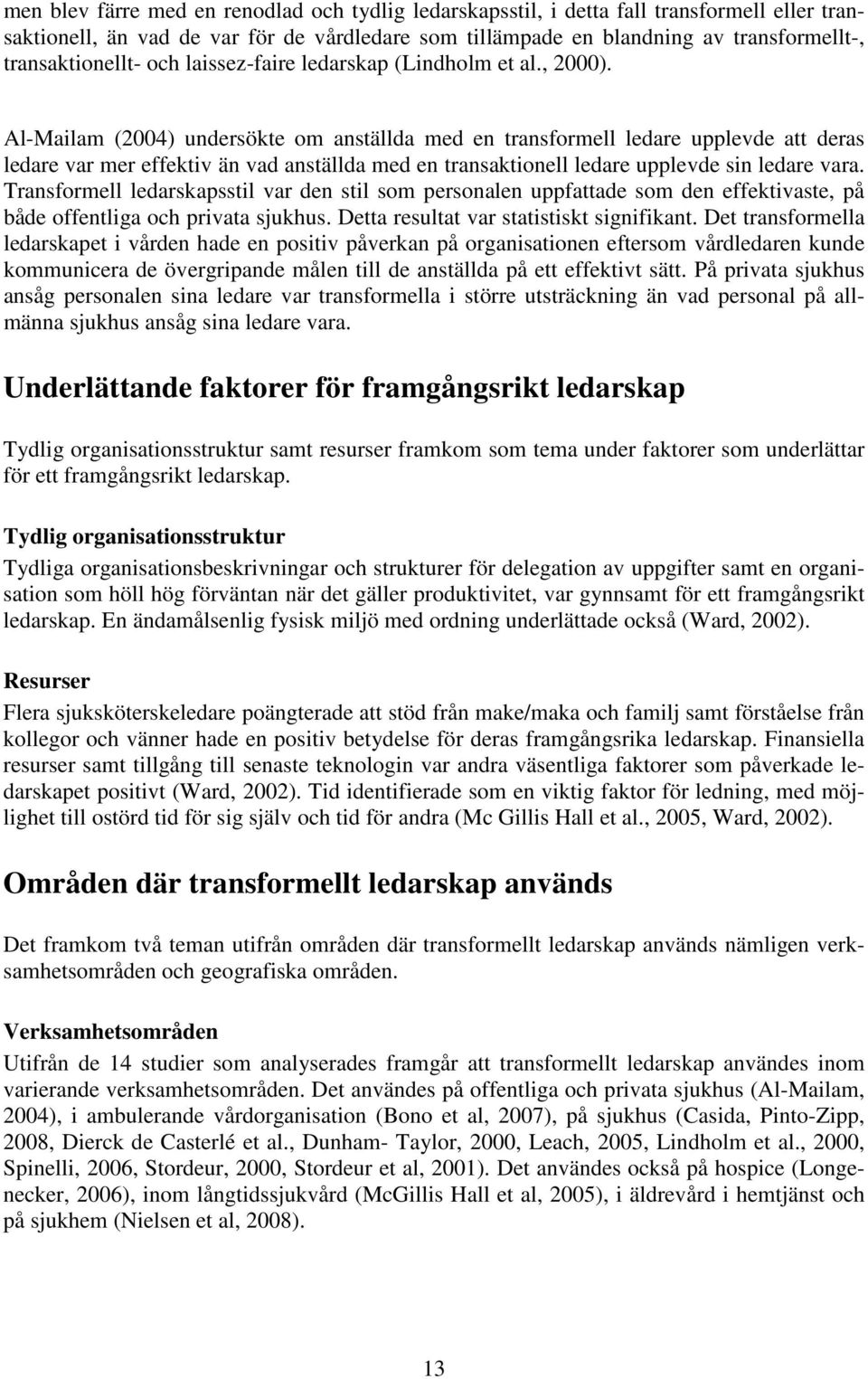 Al-Mailam (2004) undersökte om anställda med en transformell ledare upplevde att deras ledare var mer effektiv än vad anställda med en transaktionell ledare upplevde sin ledare vara.