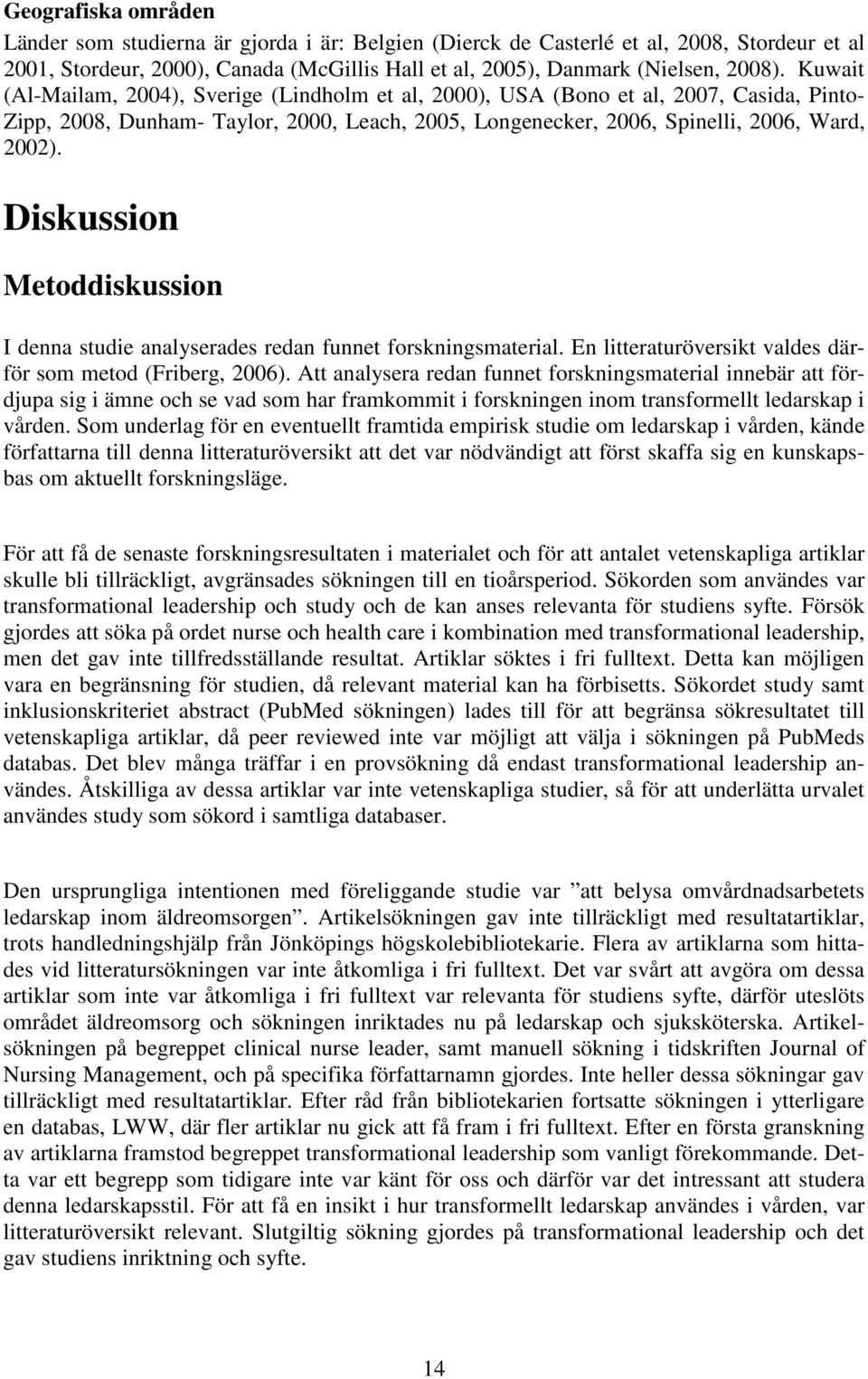 Diskussion Metoddiskussion I denna studie analyserades redan funnet forskningsmaterial. En litteraturöversikt valdes därför som metod (Friberg, 2006).