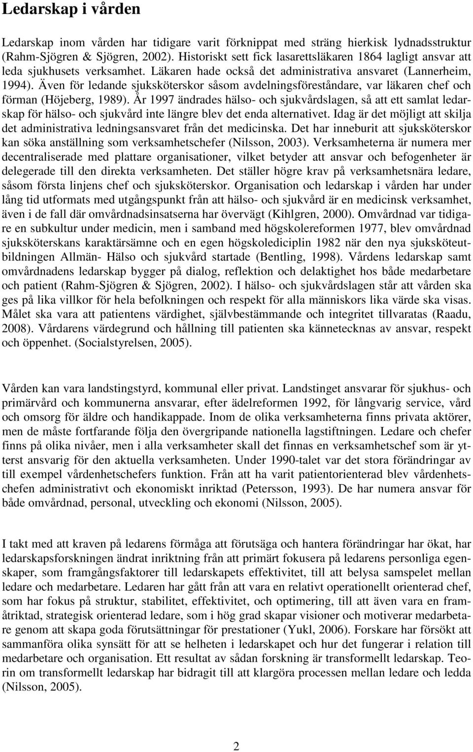 Även för ledande sjuksköterskor såsom avdelningsföreståndare, var läkaren chef och förman (Höjeberg, 1989).