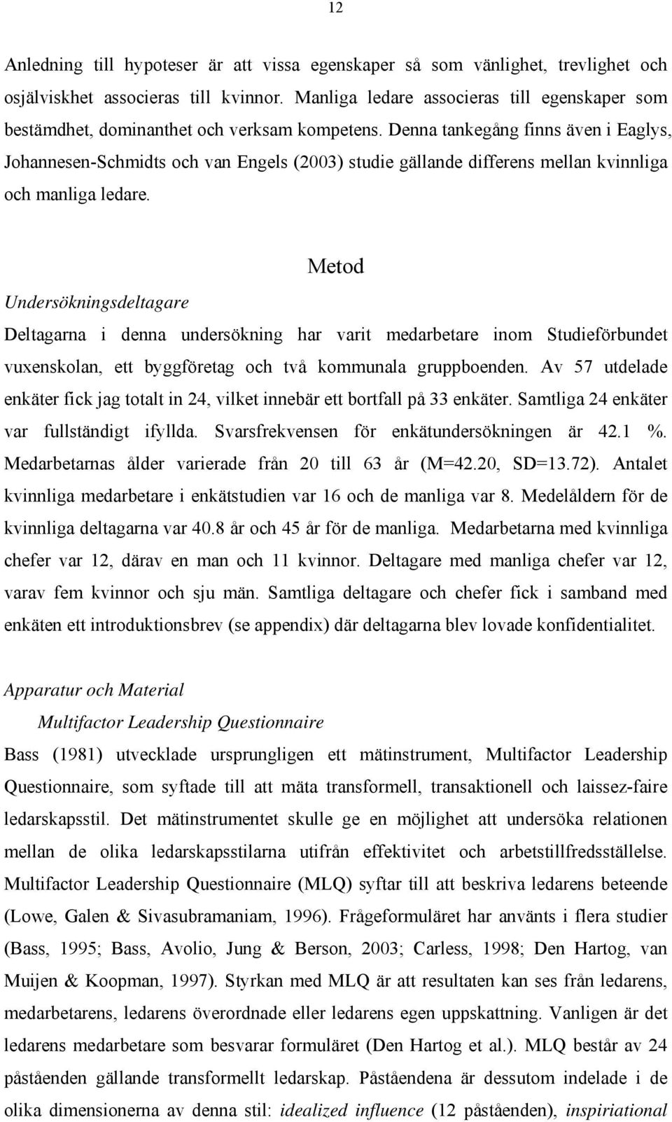 Denna tankegång finns även i Eaglys, Johannesen-Schmidts och van Engels (2003) studie gällande differens mellan kvinnliga och manliga ledare.