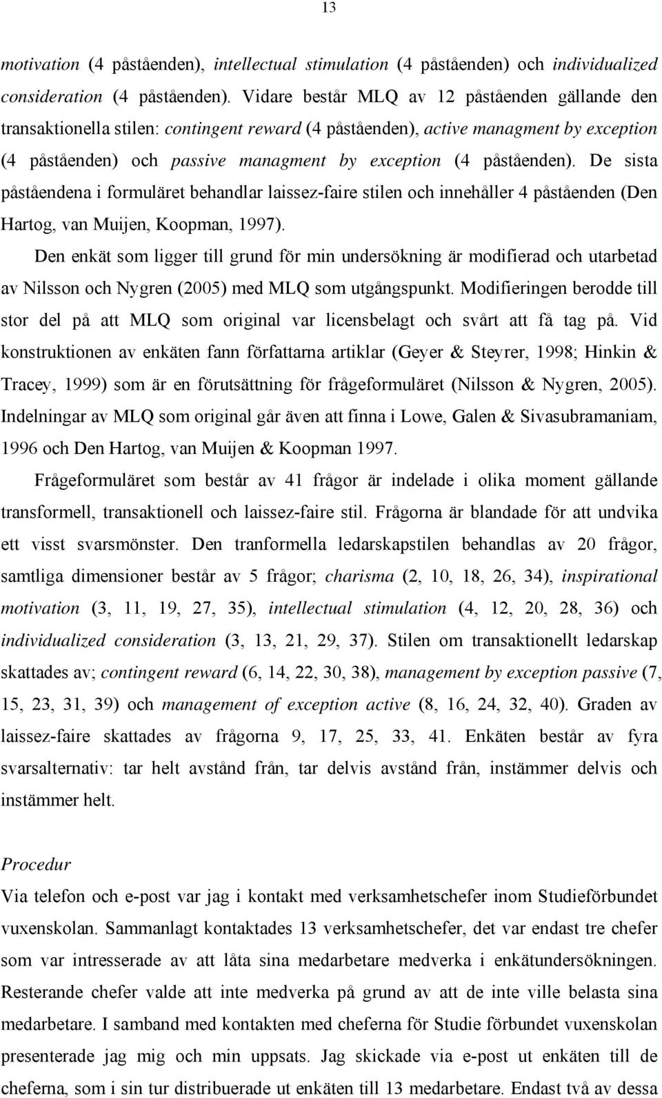 påståenden). De sista påståendena i formuläret behandlar laissez-faire stilen och innehåller 4 påståenden (Den Hartog, van Muijen, Koopman, 1997).