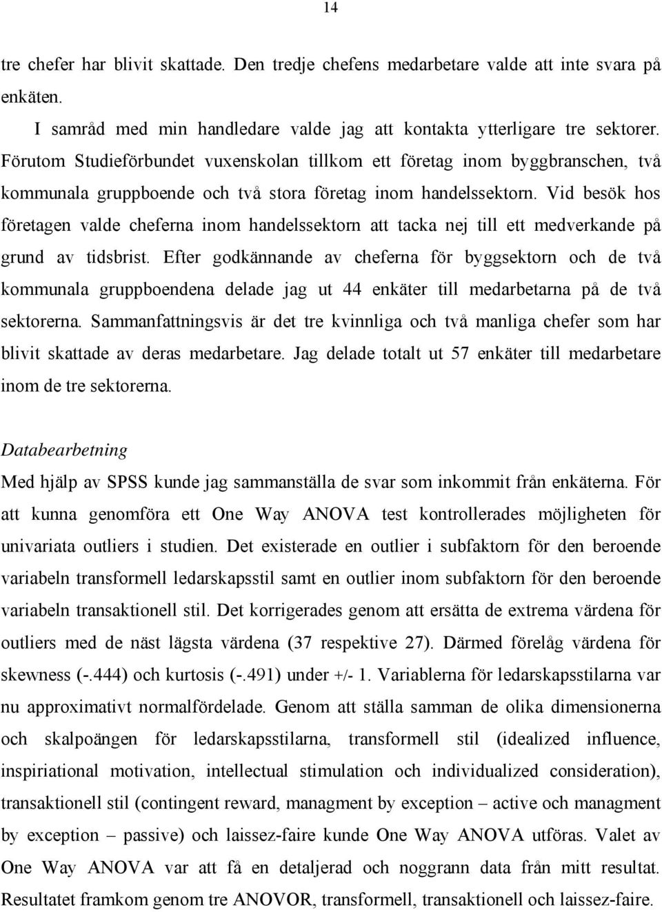 Vid besök hos företagen valde cheferna inom handelssektorn att tacka nej till ett medverkande på grund av tidsbrist.