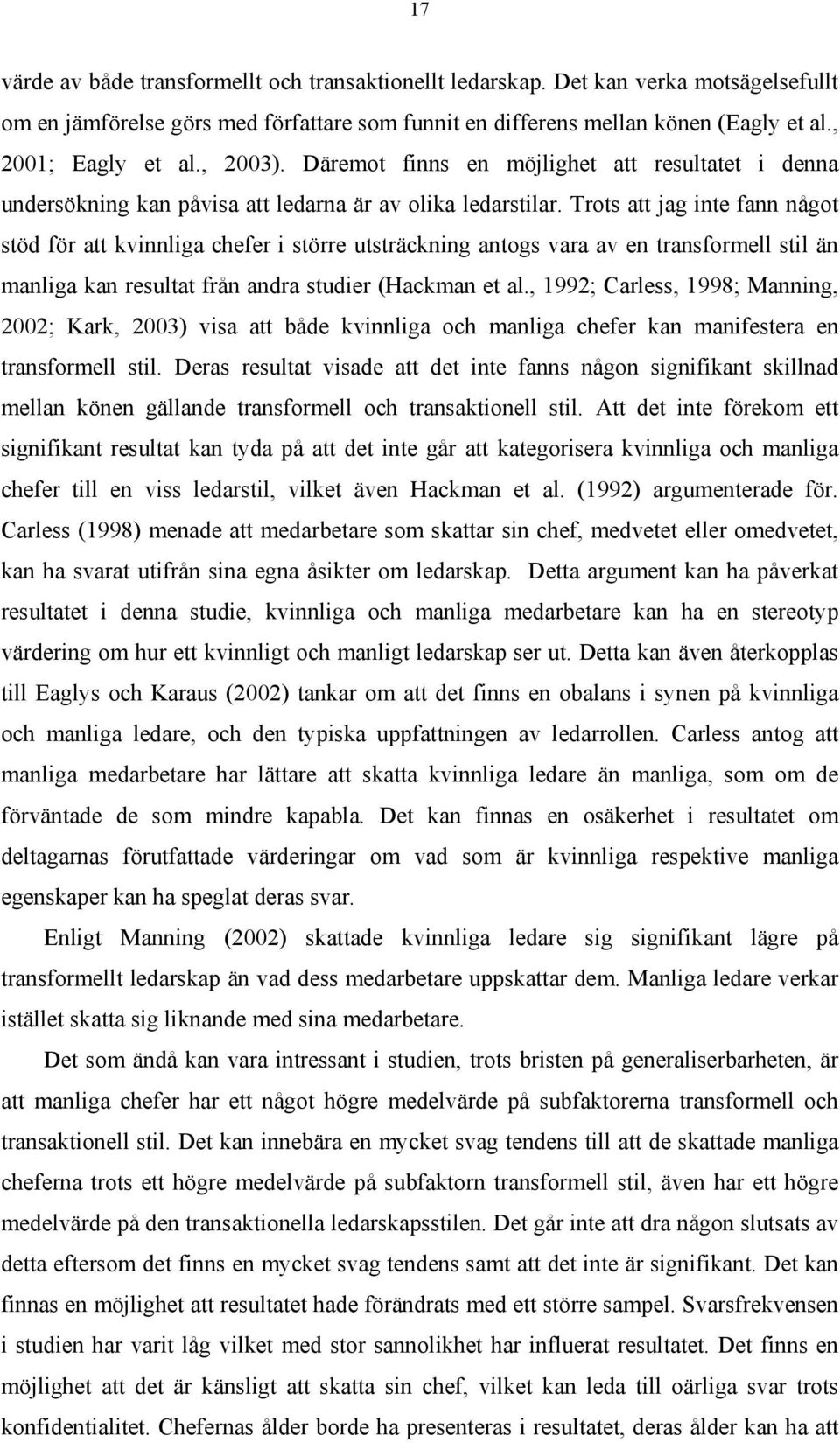 Trots att jag inte fann något stöd för att kvinnliga chefer i större utsträckning antogs vara av en transformell stil än manliga kan resultat från andra studier (Hackman et al.