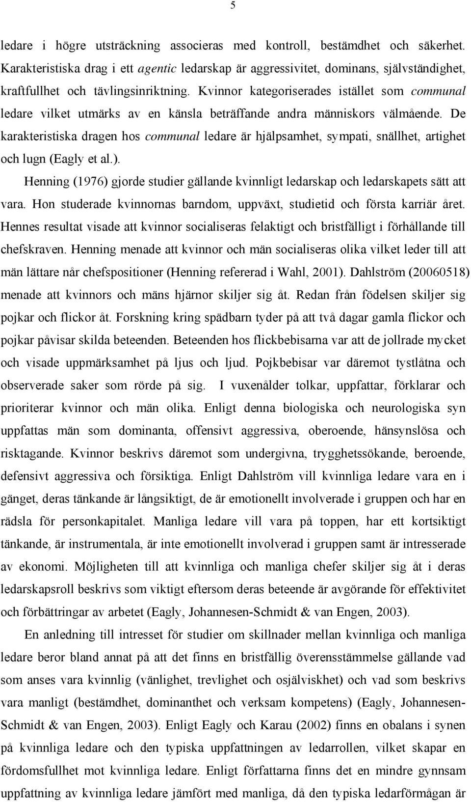 Kvinnor kategoriserades istället som communal ledare vilket utmärks av en känsla beträffande andra människors välmående.