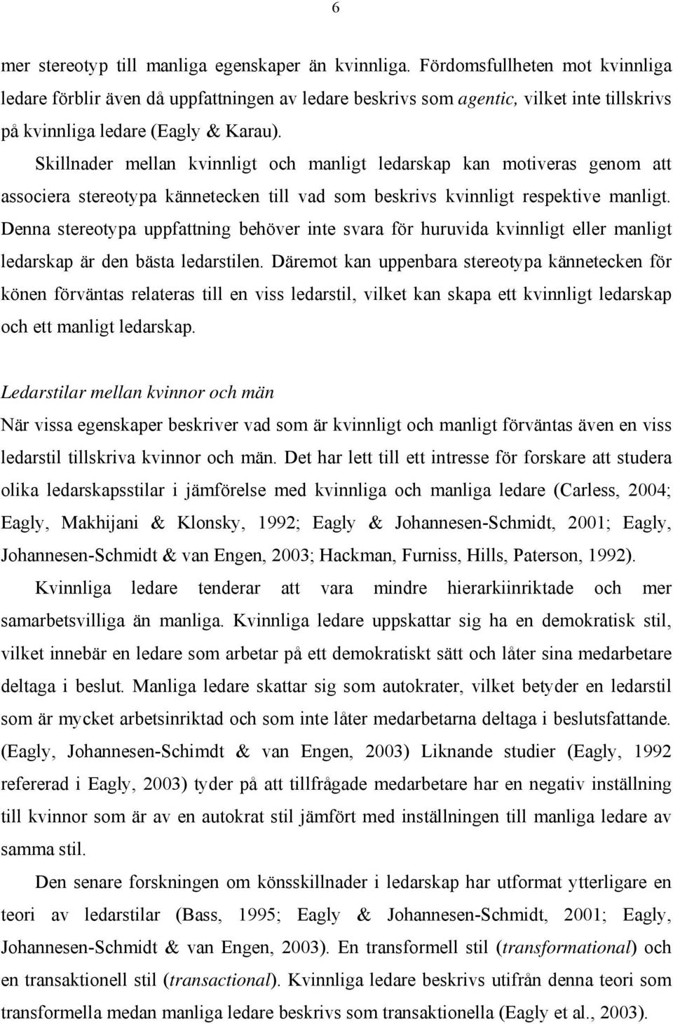 Skillnader mellan kvinnligt och manligt ledarskap kan motiveras genom att associera stereotypa kännetecken till vad som beskrivs kvinnligt respektive manligt.