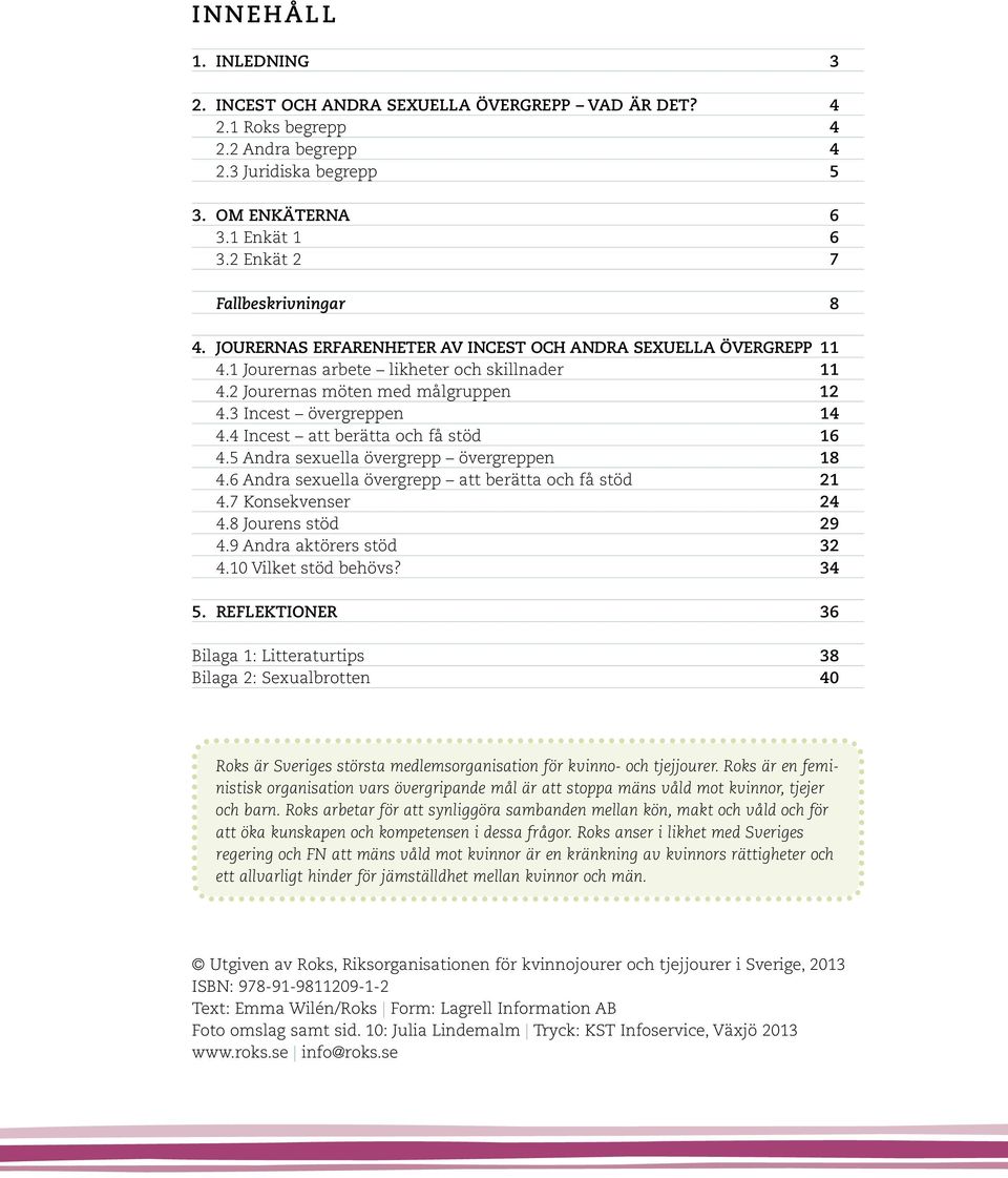 3 Icest övergreppe 14 4.4 Icest att berätta och få stöd 16 4.5 Adra sexuella övergrepp övergreppe 18 4.6 Adra sexuella övergrepp att berätta och få stöd 21 4.7 Kosekveser 24 4.8 Joures stöd 29 4.