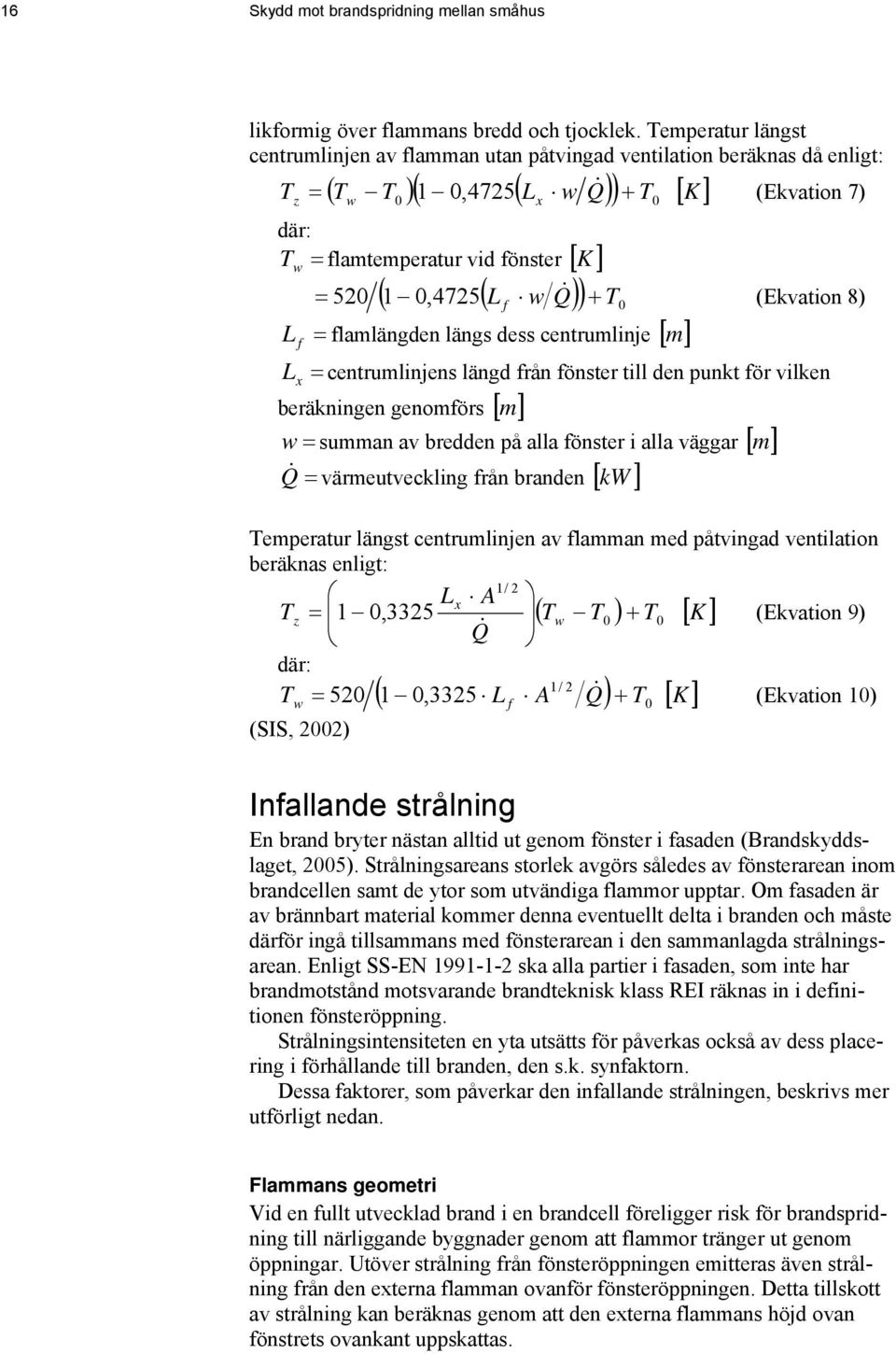 Q ) + 0 K (Ekvation 7) = 520 & T (Ekvation 8) L = flamlängden längs dess centrumlinje [ m ] f Lx = centrumlinjens längd från fönster till den punkt för vilken m = m beräkningen genomförs [ ] w summan