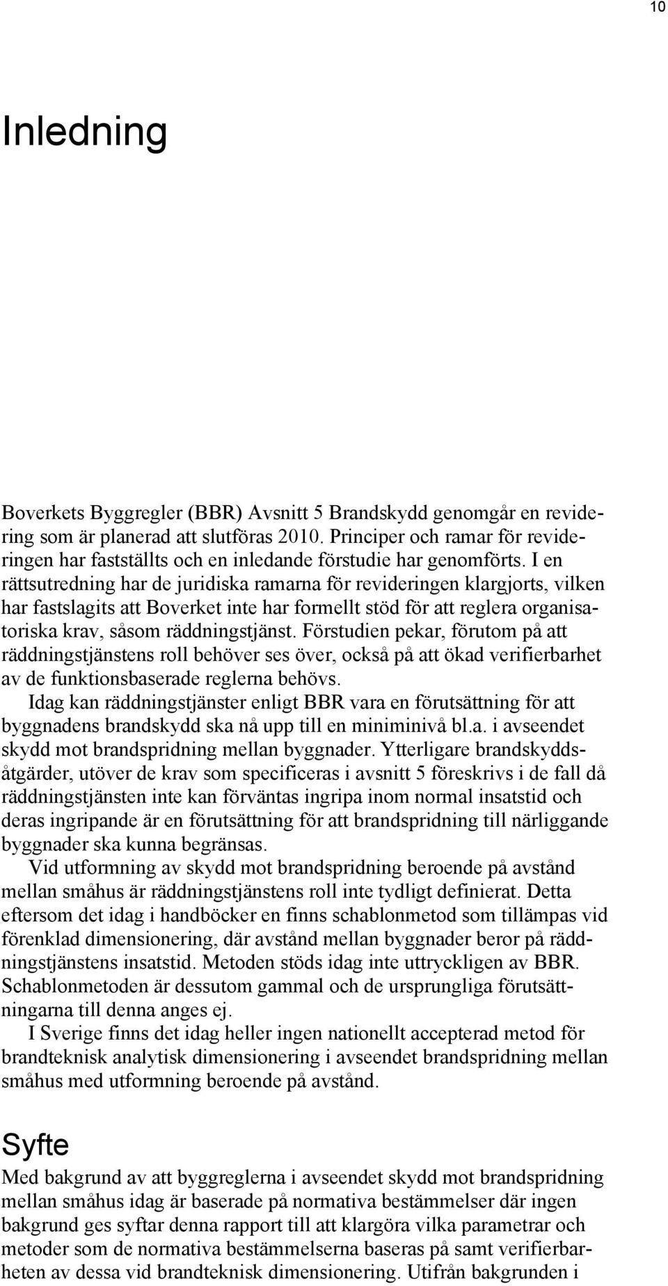 I en rättsutredning har de juridiska ramarna för revideringen klargjorts, vilken har fastslagits att Boverket inte har formellt stöd för att reglera organisatoriska krav, såsom räddningstjänst.