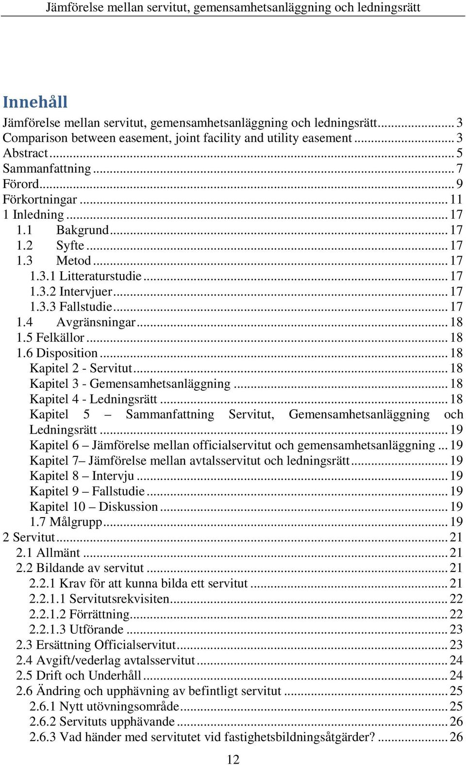 5 Felkällor... 18 1.6 Disposition... 18 Kapitel 2 - Servitut... 18 Kapitel 3 - Gemensamhetsanläggning... 18 Kapitel 4 - Ledningsrätt.