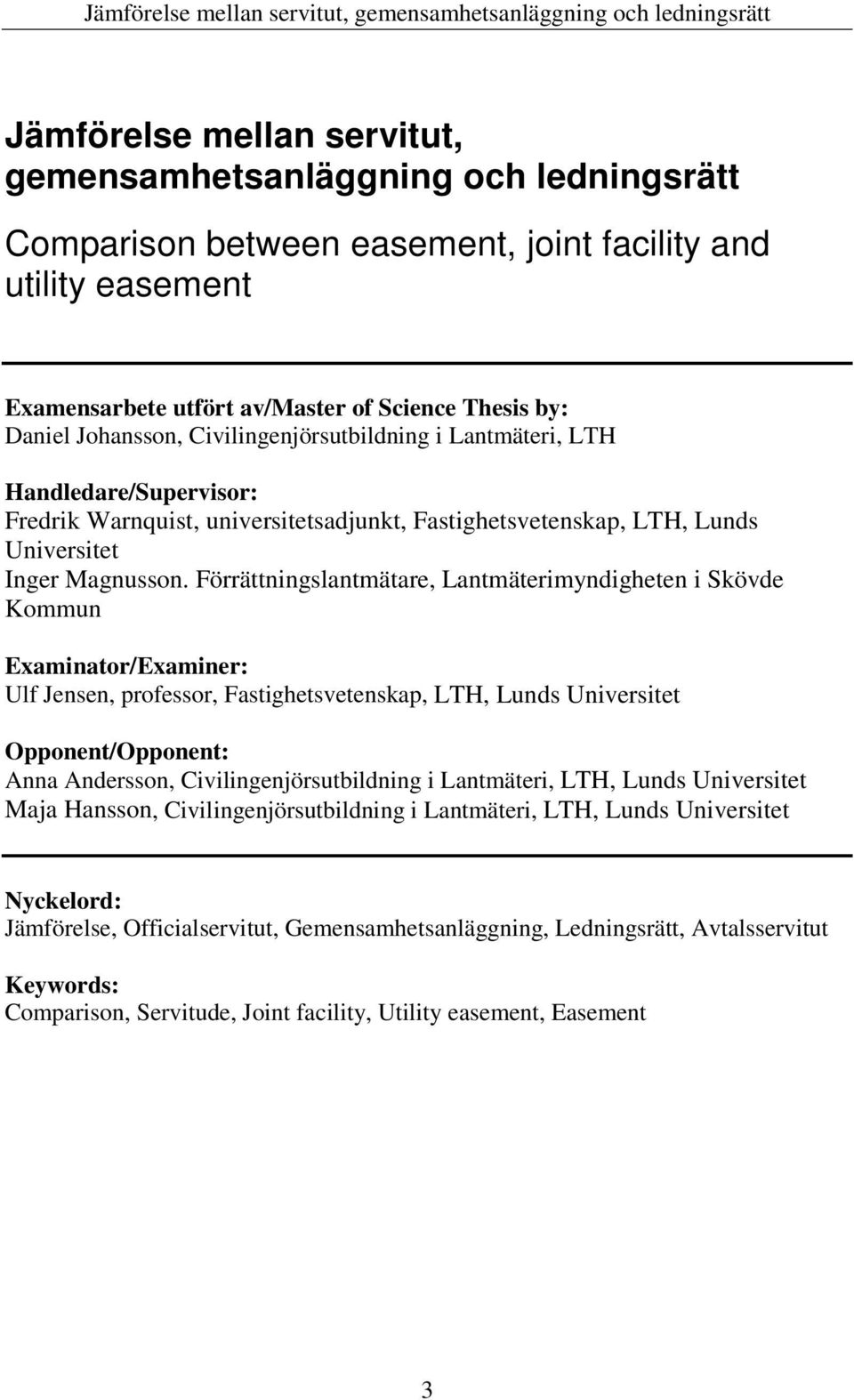 Förrättningslantmätare, Lantmäterimyndigheten i Skövde Kommun Examinator/Examiner: Ulf Jensen, professor, Fastighetsvetenskap, LTH, Lunds Universitet Opponent/Opponent: Anna Andersson,