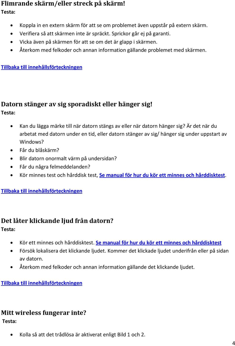 Kan du lägga märke till när datorn stängs av eller när datorn hänger sig? Är det när du arbetat med datorn under en tid, eller datorn stänger av sig/ hänger sig under uppstart av Windows?