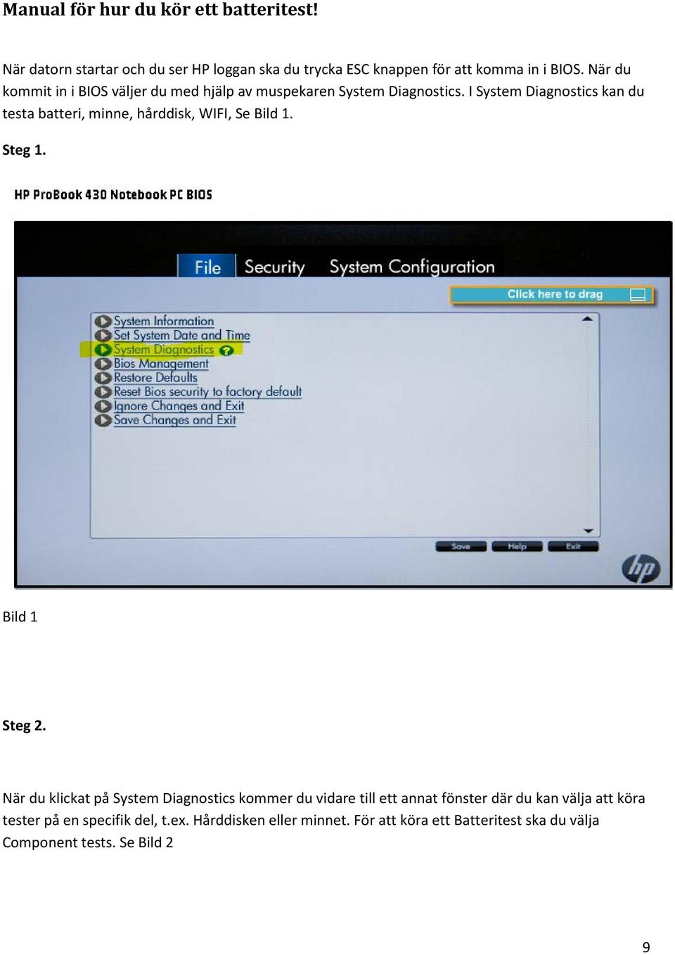 I System Diagnostics kan du testa batteri, minne, hårddisk, WIFI, Se Bild 1. Steg 1. Bild 1 Steg 2.