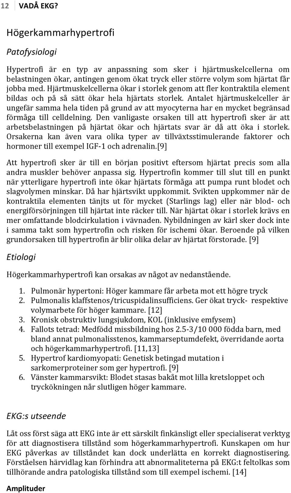 Hjärtmuskelcellerna ökar i storlek genom att fler kontraktila element bildas och på så sätt ökar hela hjärtats storlek.