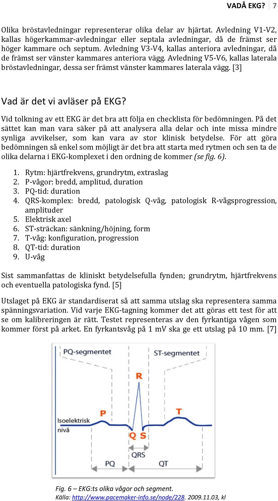 [3] Vad är det vi avläser på EKG? Vid tolkning av ett EKG är det bra att följa en checklista för bedömningen.