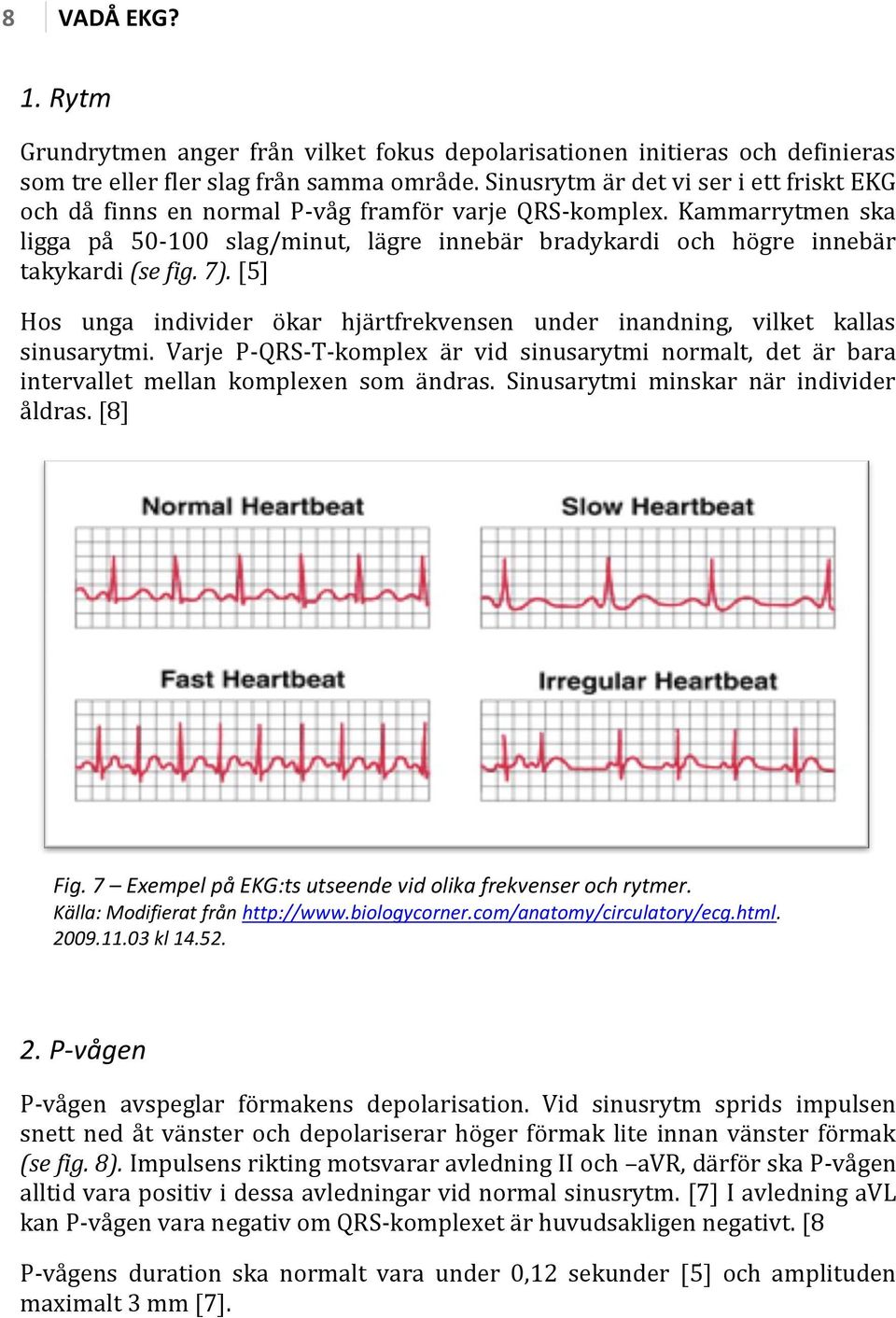 Kammarrytmen ska ligga på 50-100 slag/minut, lägre innebär bradykardi och högre innebär takykardi (se fig. 7). [5] Hos unga individer ökar hjärtfrekvensen under inandning, vilket kallas sinusarytmi.