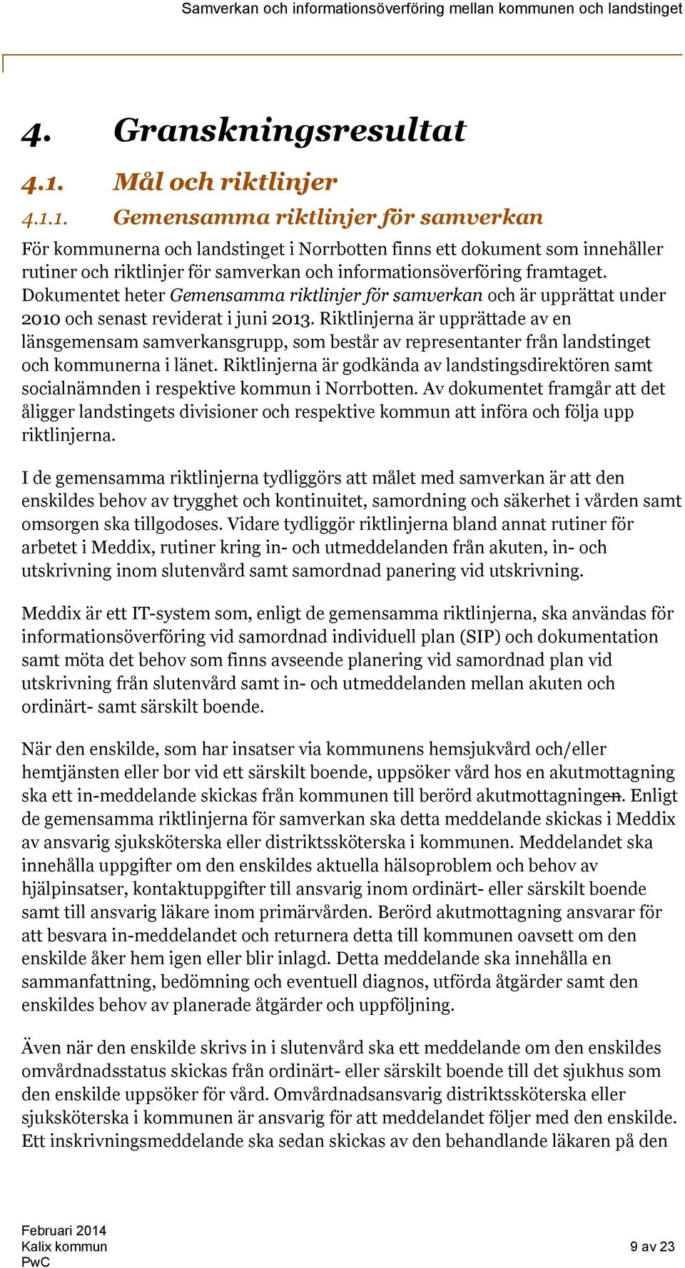 1. Gemensamma riktlinjer för samverkan För kommunerna och landstinget i Norrbotten finns ett dokument som innehåller rutiner och riktlinjer för samverkan och informationsöverföring framtaget.